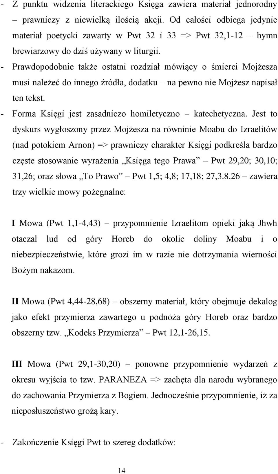 - Prawdopodobnie także ostatni rozdział mówiący o śmierci Mojżesza musi należeć do innego źródła, dodatku na pewno nie Mojżesz napisał ten tekst.