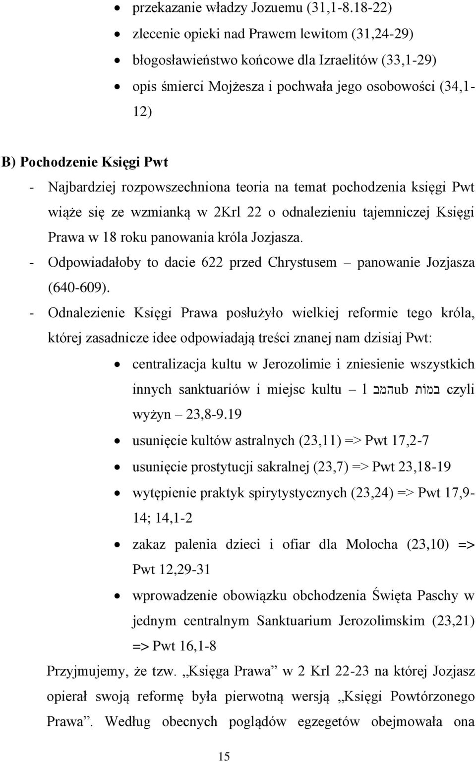 Najbardziej rozpowszechniona teoria na temat pochodzenia księgi Pwt wiąże się ze wzmianką w 2Krl 22 o odnalezieniu tajemniczej Księgi Prawa w 18 roku panowania króla Jozjasza.