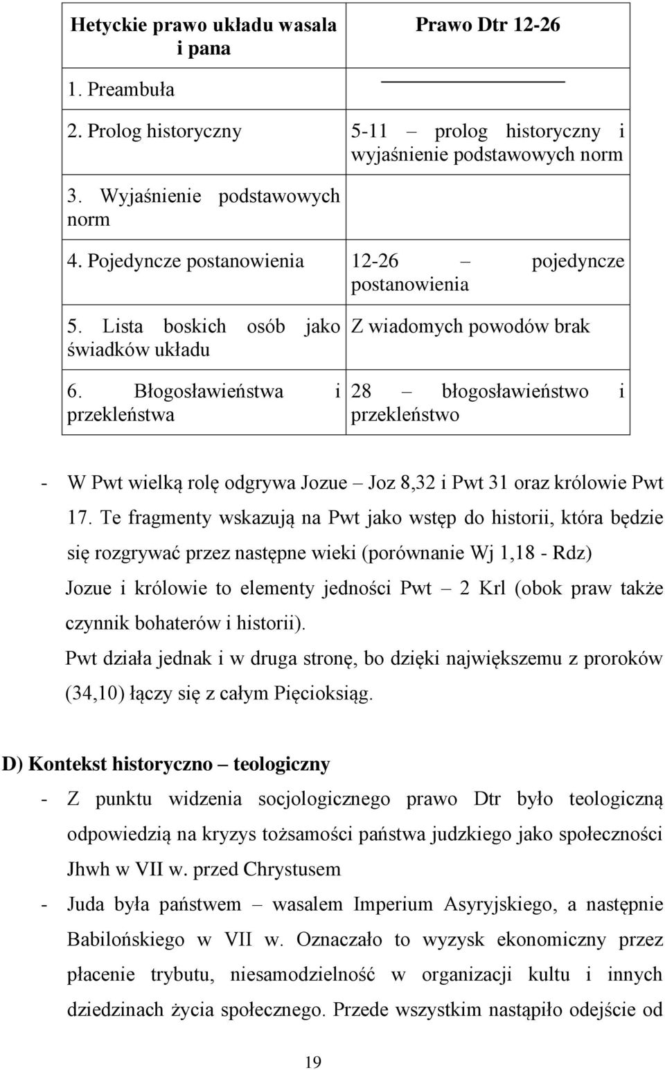 Błogosławieństwa i przekleństwa Z wiadomych powodów brak 28 błogosławieństwo i przekleństwo - W Pwt wielką rolę odgrywa Jozue Joz 8,32 i Pwt 31 oraz królowie Pwt 17.