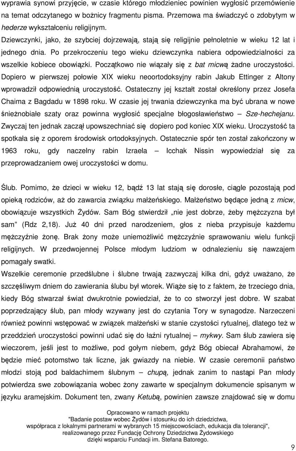 Po przekroczeniu tego wieku dziewczynka nabiera odpowiedzialności za wszelkie kobiece obowiązki. Początkowo nie wiązały się z bat micwą Ŝadne uroczystości.