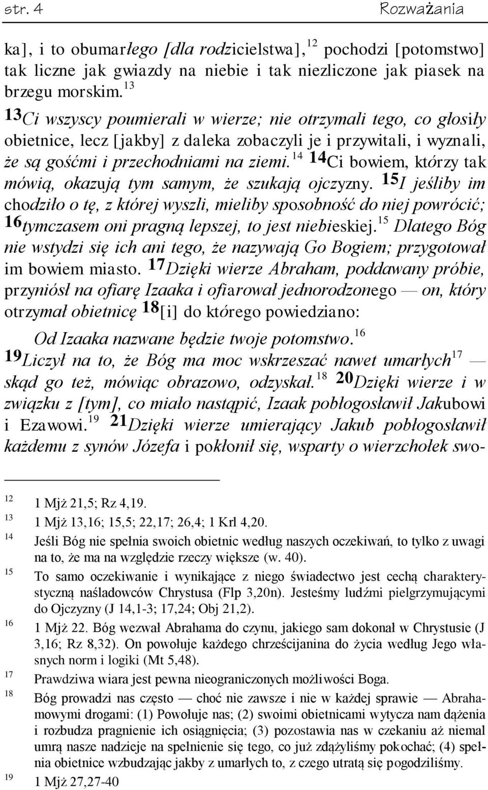 14 14 Ci bowiem, którzy tak mówią, okazują tym samym, że szukają ojczyzny.