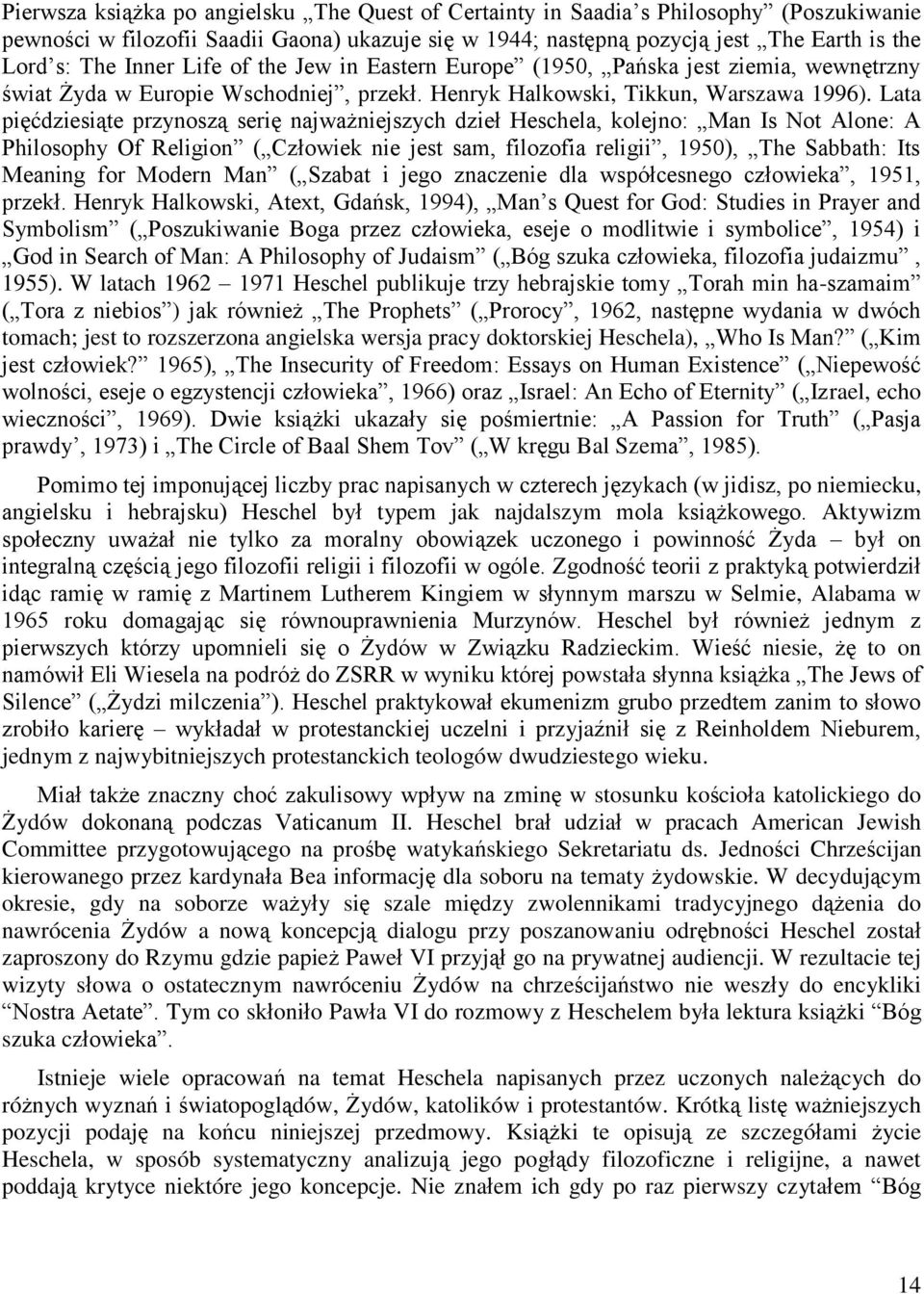 Lata pięćdziesiąte przynoszą serię najważniejszych dzieł Heschela, kolejno: Man Is Not Alone: A Philosophy Of Religion ( Człowiek nie jest sam, filozofia religii, 1950), The Sabbath: Its Meaning for