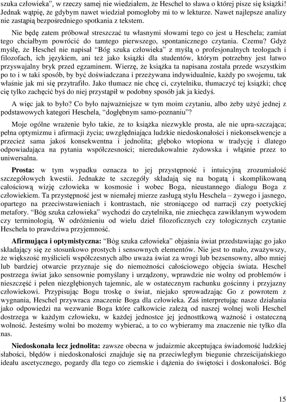 Nie będę zatem próbował streszczać tu własnymi słowami tego co jest u Heschela; zamiat tego chciałbym powrócić do tamtego pierwszego, spontanicznego czytania. Czemu?