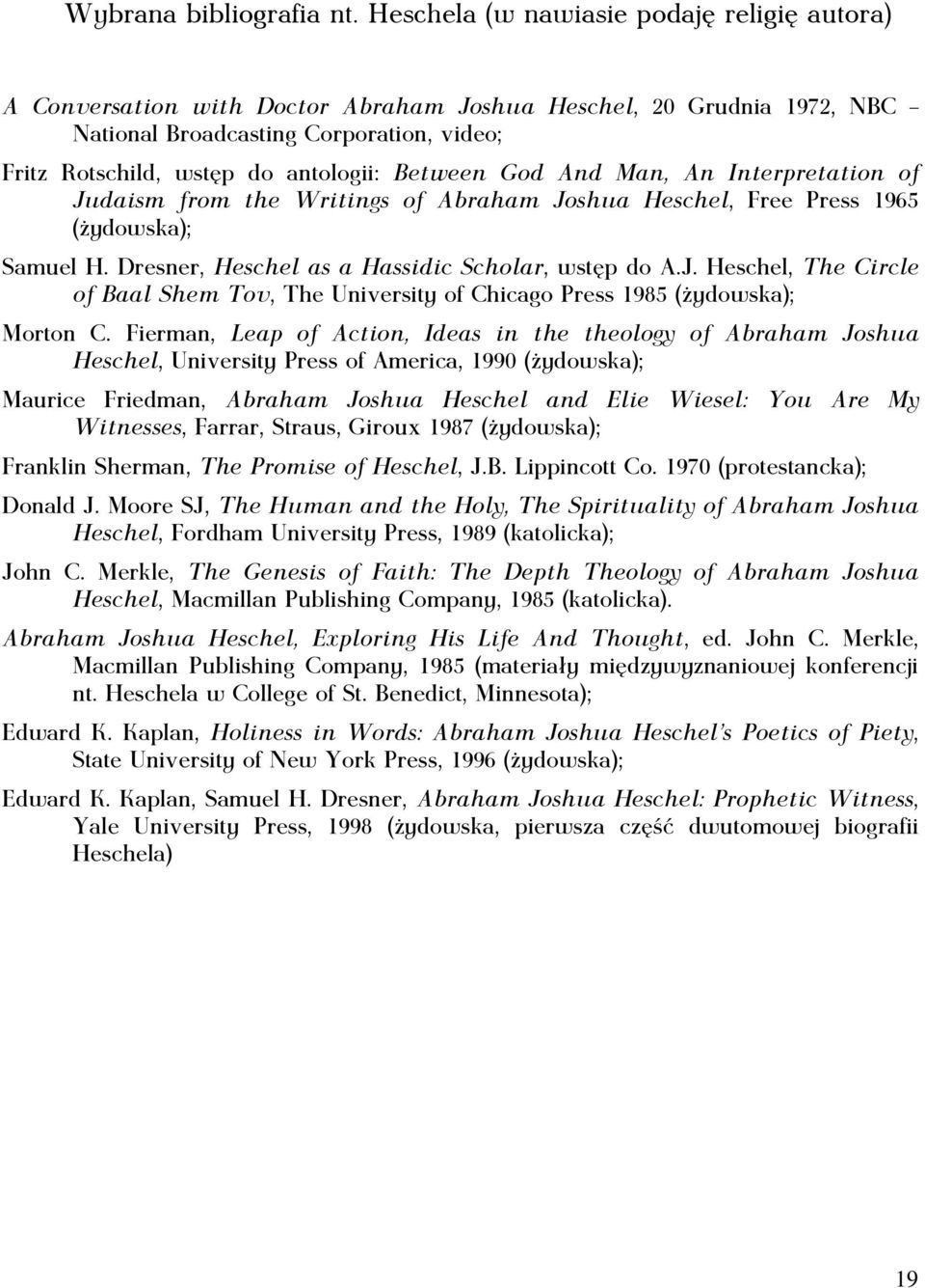 Between God And Man, An Interpretation of Judaism from the Writings of Abraham Joshua Heschel, Free Press 1965 (żydowska); Samuel H. Dresner, Heschel as a Hassidic Scholar, wstęp do A.J. Heschel, The Circle of Baal Shem Tov, The University of Chicago Press 1985 (żydowska); Morton C.