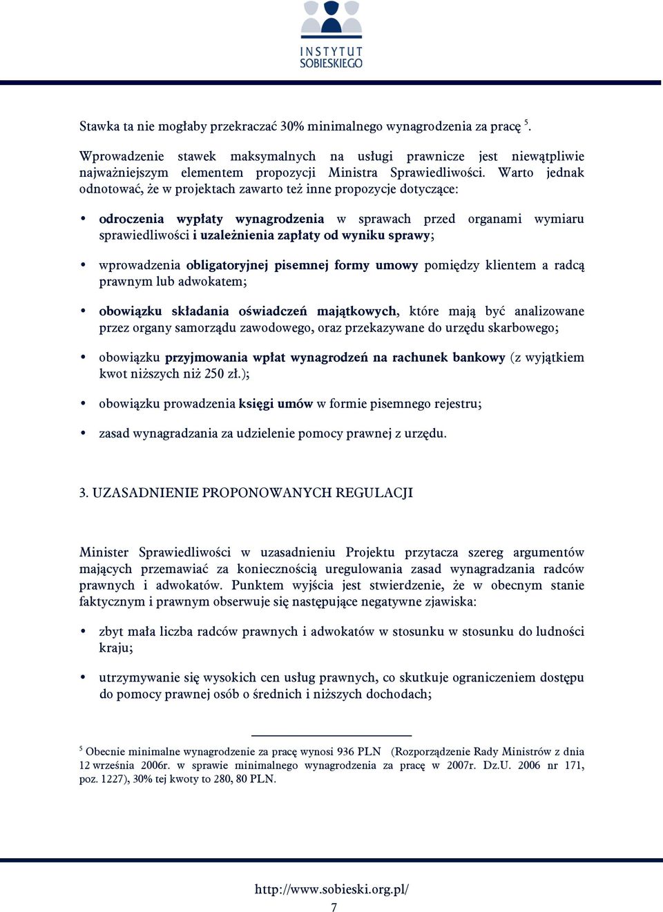 Warto jednak odnotować, że w projektach zawarto też inne propozycje dotyczące: odroczenia wypłaty wynagrodzenia w sprawach przed organami wymiaru sprawiedliwości i uzależnienia zapłaty od wyniku