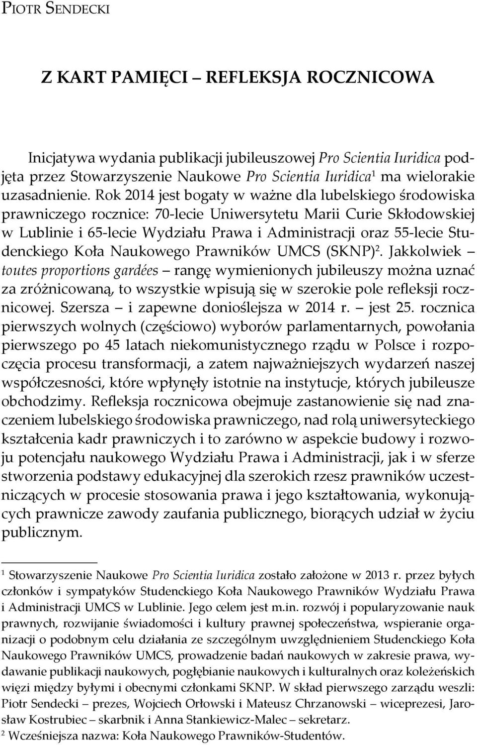 Rok 2014 jest bogaty w ważne dla lubelskiego środowiska prawniczego rocznice: 70-lecie Uniwersytetu Marii Curie Skłodowskiej w Lublinie i 65-lecie Wydziału Prawa i Administracji oraz 55-lecie