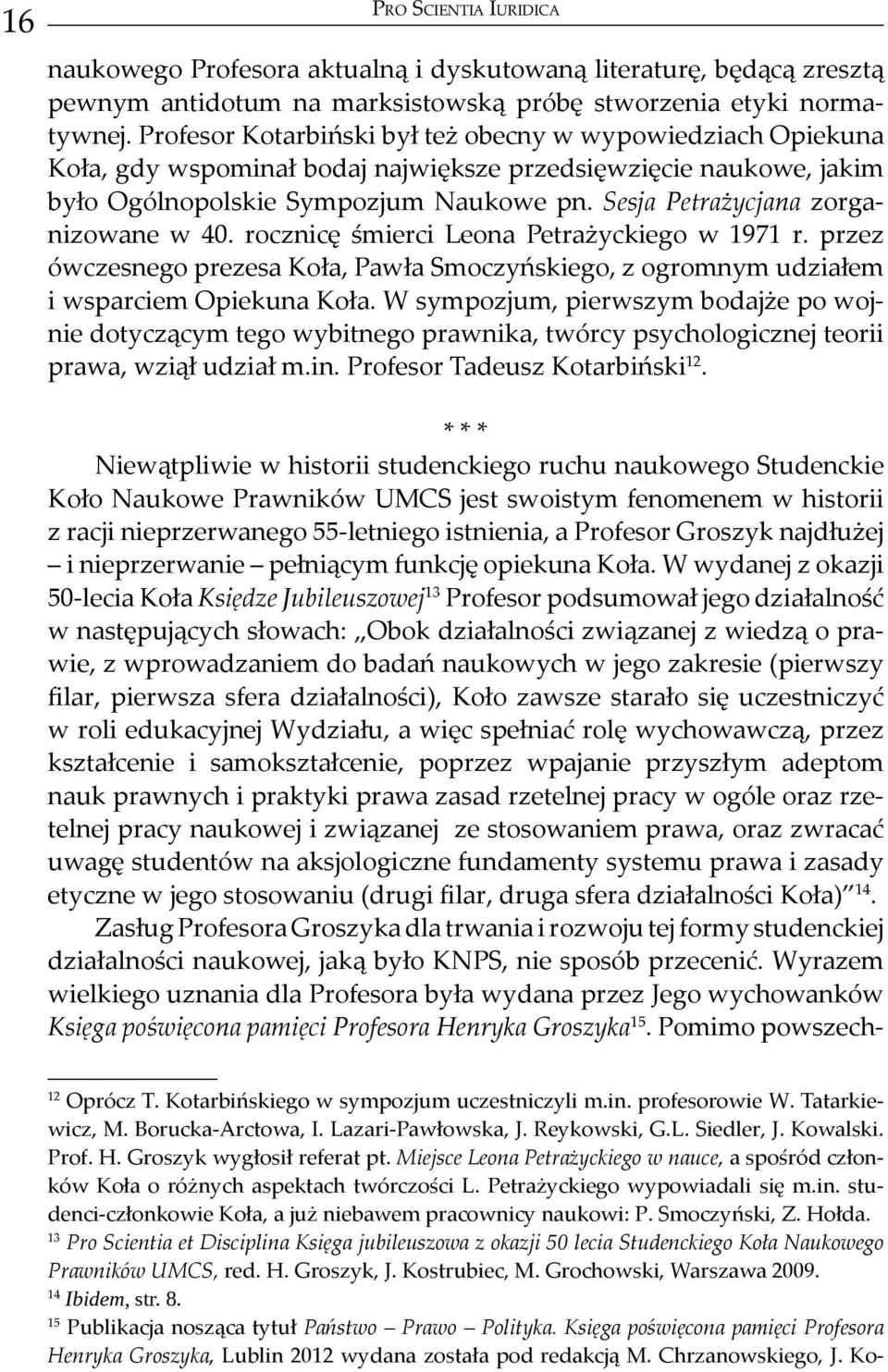 Sesja Petrażycjana zorganizowane w 40. rocznicę śmierci Leona Petrażyckiego w 1971 r. przez ówczesnego prezesa Koła, Pawła Smoczyńskiego, z ogromnym udziałem i wsparciem Opiekuna Koła.