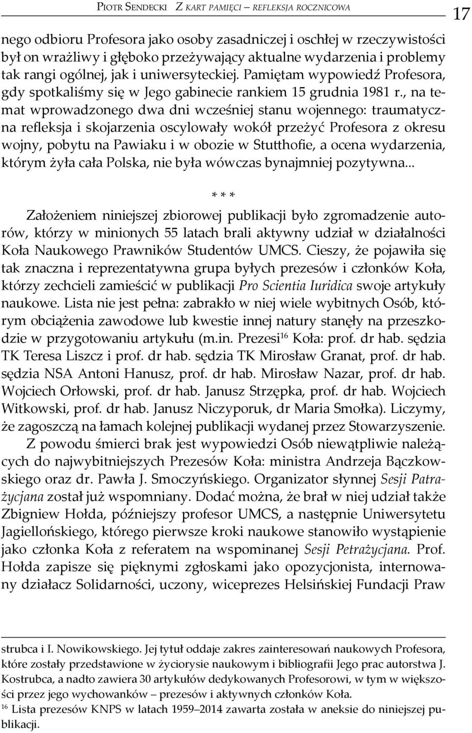 , na temat wprowadzonego dwa dni wcześniej stanu wojennego: traumatyczna refleksja i skojarzenia oscylowały wokół przeżyć Profesora z okresu wojny, pobytu na Pawiaku i w obozie w Stutthofie, a ocena