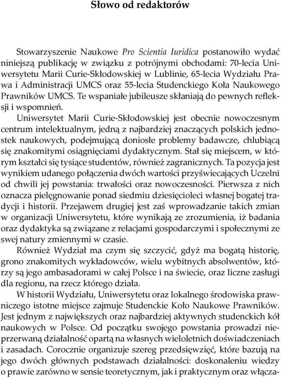 Uniwersytet Marii Curie-Skłodowskiej jest obecnie nowoczesnym centrum intelektualnym, jedną z najbardziej znaczących polskich jednostek naukowych, podejmującą doniosłe problemy badawcze, chlubiącą