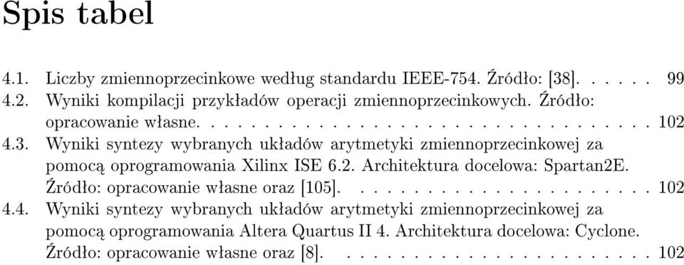 Wyniki syntezy wybranych ukªadów arytmetyki zmiennoprzecinkowej za pomoc oprogramowania Xilinx ISE 6.2. Architektura docelowa: Spartan2E.