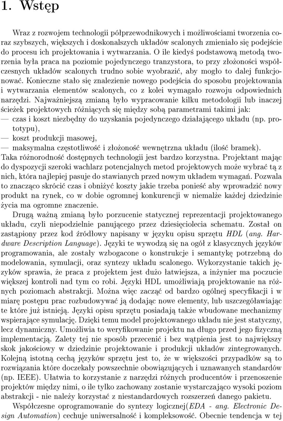 O ile kiedy± podstawow metod tworzenia byªa praca na poziomie pojedynczego tranzystora, to przy zªo»ono±ci wspóªczesnych ukªadów scalonych trudno sobie wyobrazi, aby mogªo to dalej funkcjonowa.