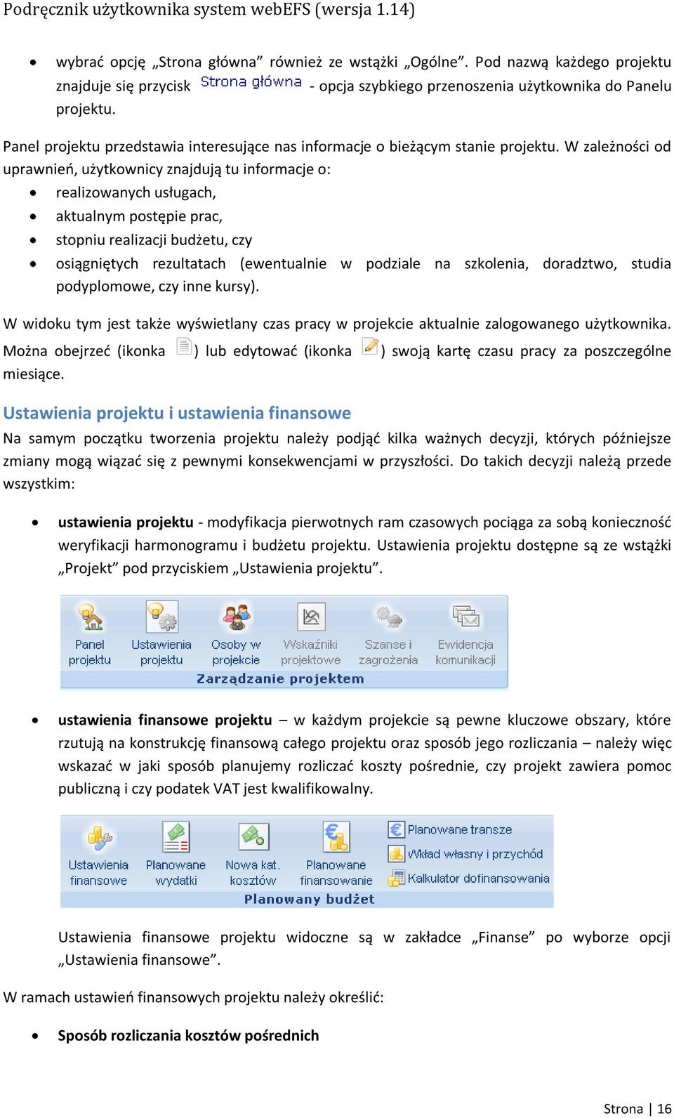 W zależności od uprawnieo, użytkownicy znajdują tu informacje o: realizowanych usługach, aktualnym postępie prac, stopniu realizacji budżetu, czy osiągniętych rezultatach (ewentualnie w podziale na