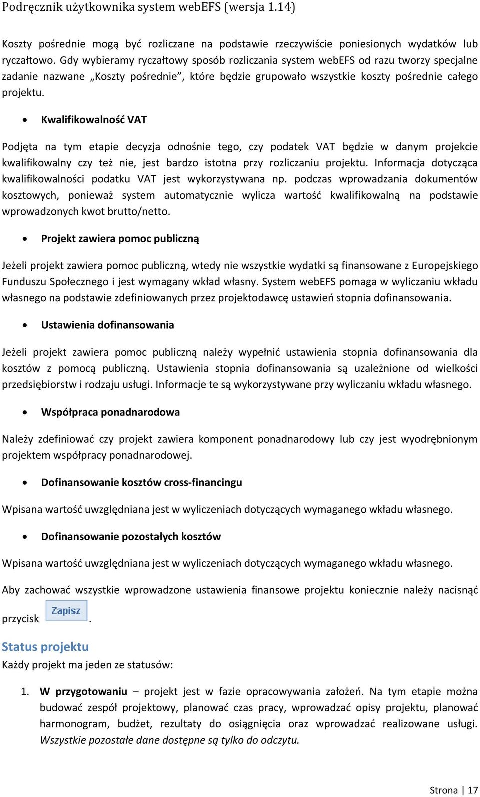 Kwalifikowalnośd VAT Podjęta na tym etapie decyzja odnośnie tego, czy podatek VAT będzie w danym projekcie kwalifikowalny czy też nie, jest bardzo istotna przy rozliczaniu projektu.