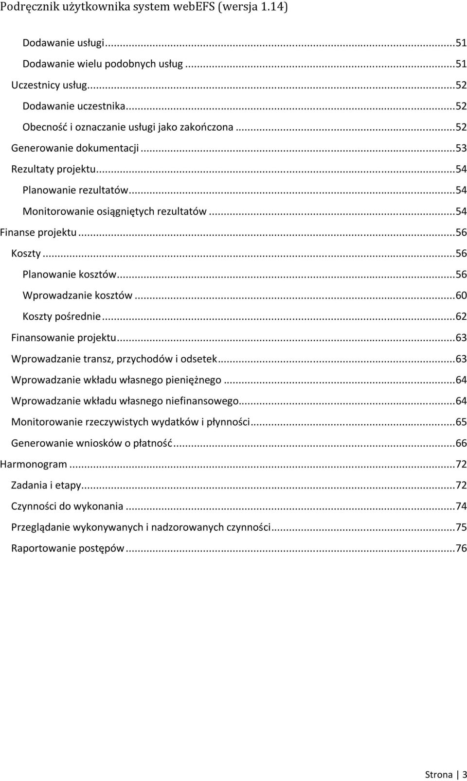 .. 60 Koszty pośrednie... 62 Finansowanie projektu... 63 Wprowadzanie transz, przychodów i odsetek... 63 Wprowadzanie wkładu własnego pieniężnego... 64 Wprowadzanie wkładu własnego niefinansowego.