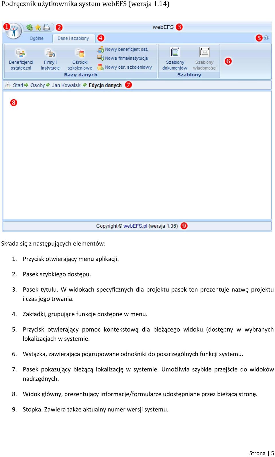 Przycisk otwierający pomoc kontekstową dla bieżącego widoku (dostępny w wybranych lokalizacjach w systemie. 6.