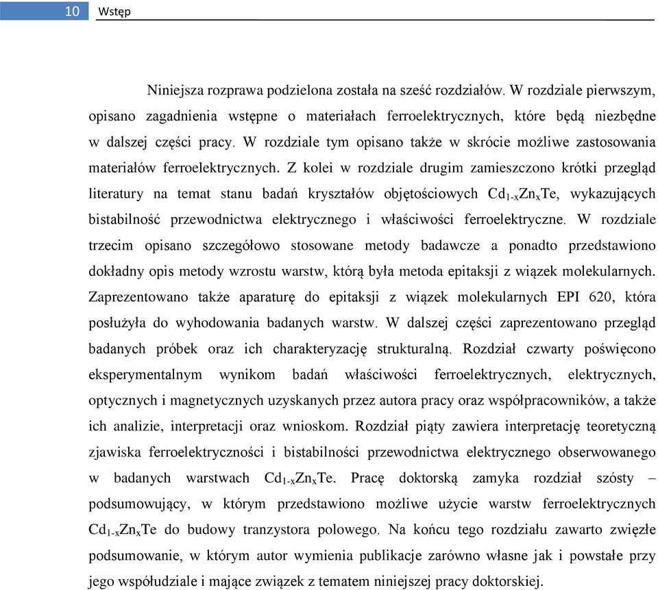 Z kolei w rozdziale drugim zamieszczono krótki przegląd literatury na temat stanu badań kryształów objętościowych Cd 1-x Zn x Te, wykazujących bistabilność przewodnictwa elektrycznego i właściwości