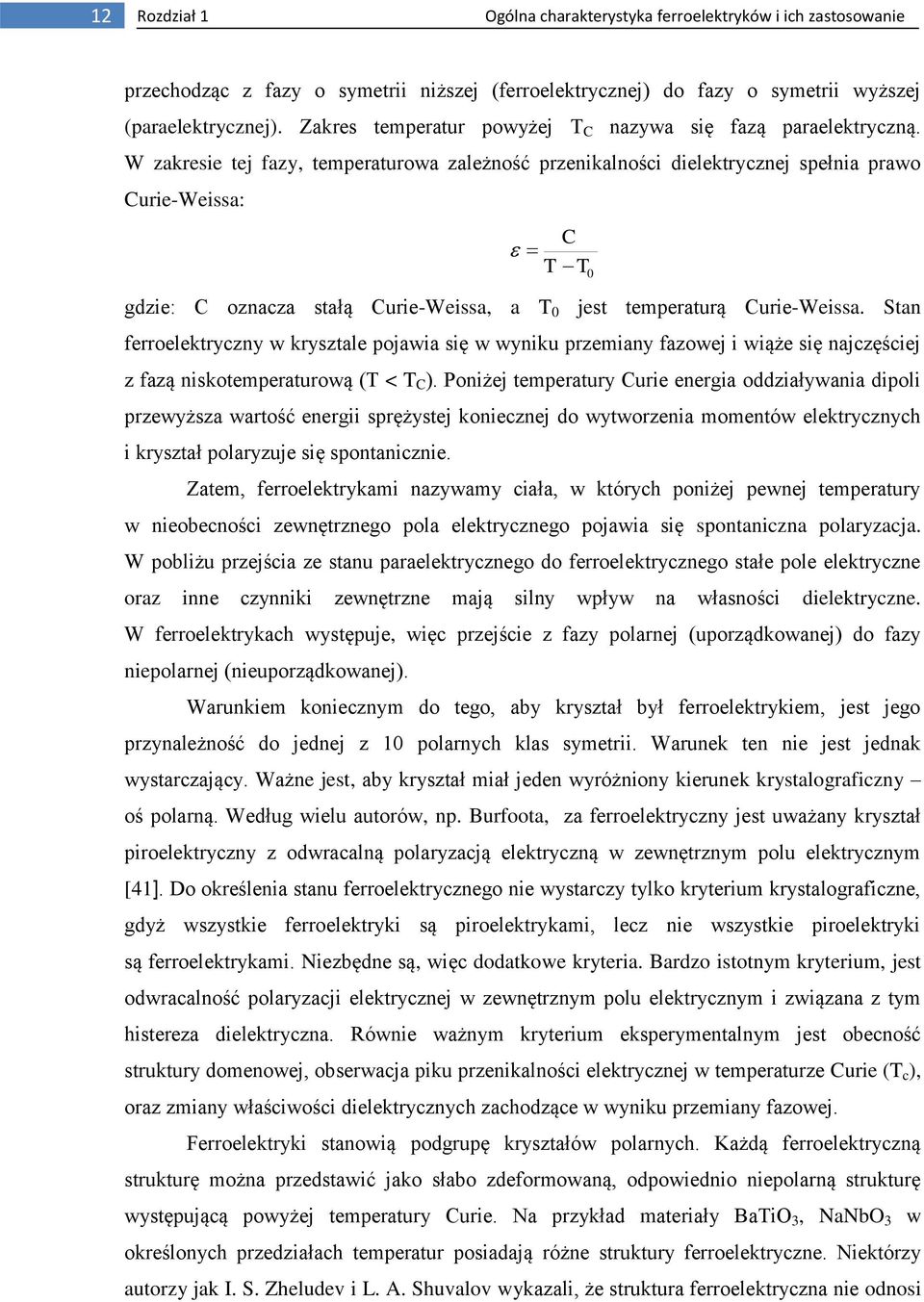 W zakresie tej fazy, temperaturowa zależność przenikalności dielektrycznej spełnia prawo Curie-Weissa: C T gdzie: C oznacza stałą Curie-Weissa, a T 0 jest temperaturą Curie-Weissa.