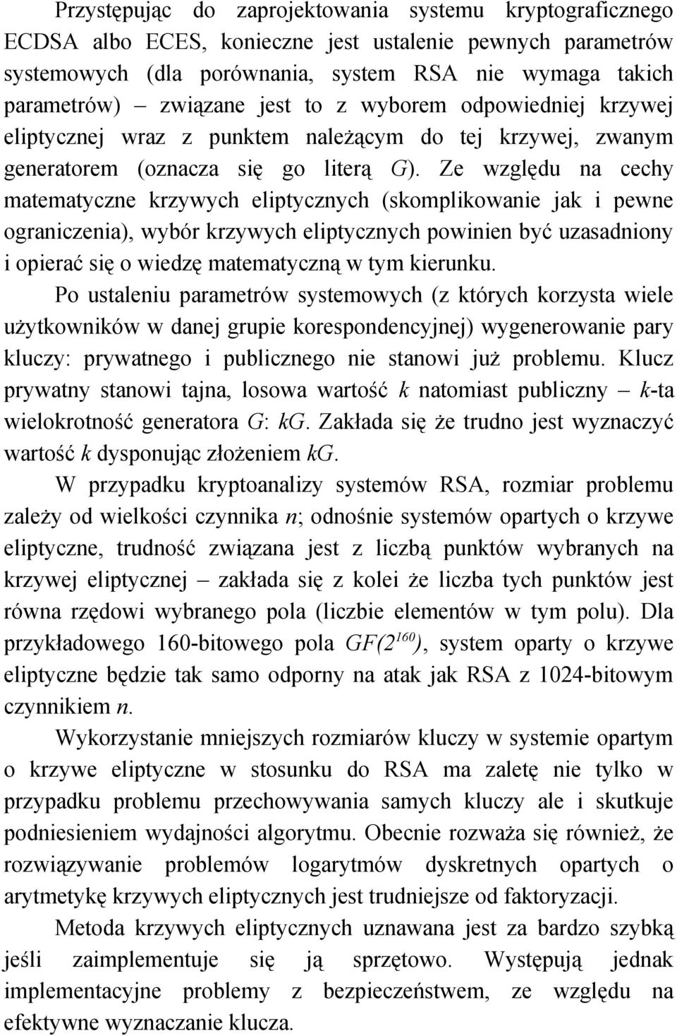 Ze względu na cechy matematyczne krzywych eliptycznych (skomplikowanie jak i pewne ograniczenia), wybór krzywych eliptycznych powinien być uzasadniony i opierać się o wiedzę matematyczną w tym