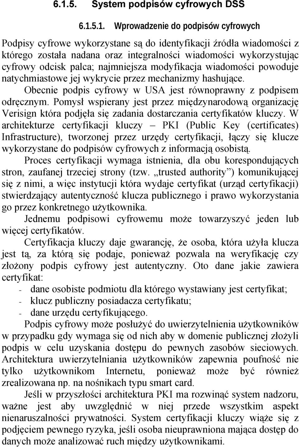 Obecnie podpis cyfrowy w USA jest równoprawny z podpisem odręcznym. Pomysł wspierany jest przez międzynarodową organizację Verisign która podjęła się zadania dostarczania certyfikatów kluczy.