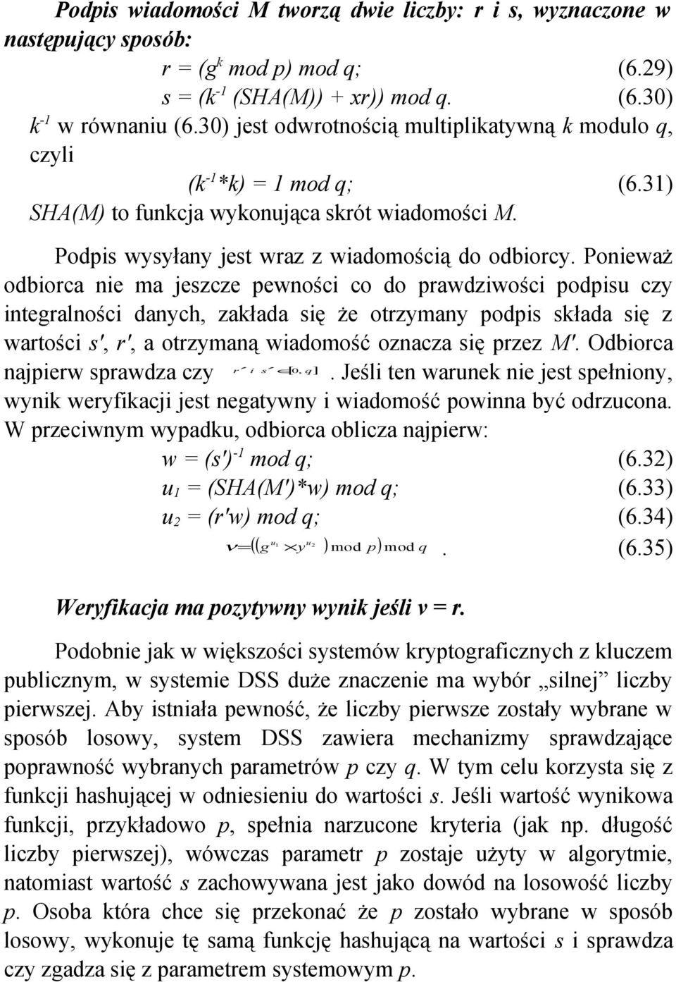 Ponieważ odbiorca nie ma jeszcze pewności co do prawdziwości podpisu czy integralności danych, zakłada się że otrzymany podpis składa się z wartości s', r', a otrzymaną wiadomość oznacza się przez M'.