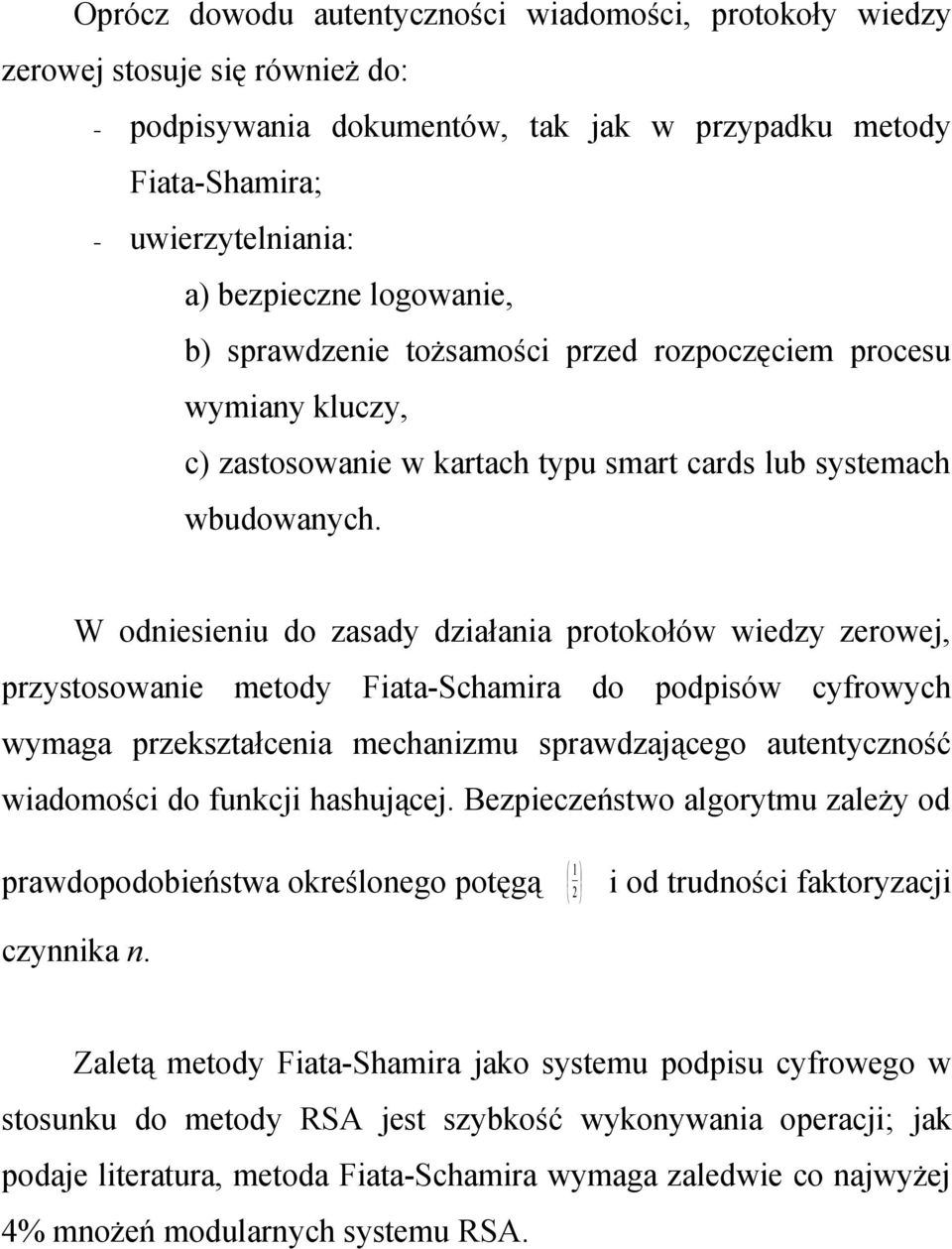 W odniesieniu do zasady działania protokołów wiedzy zerowej, przystosowanie metody Fiata-Schamira do podpisów cyfrowych wymaga przekształcenia mechanizmu sprawdzającego autentyczność wiadomości do