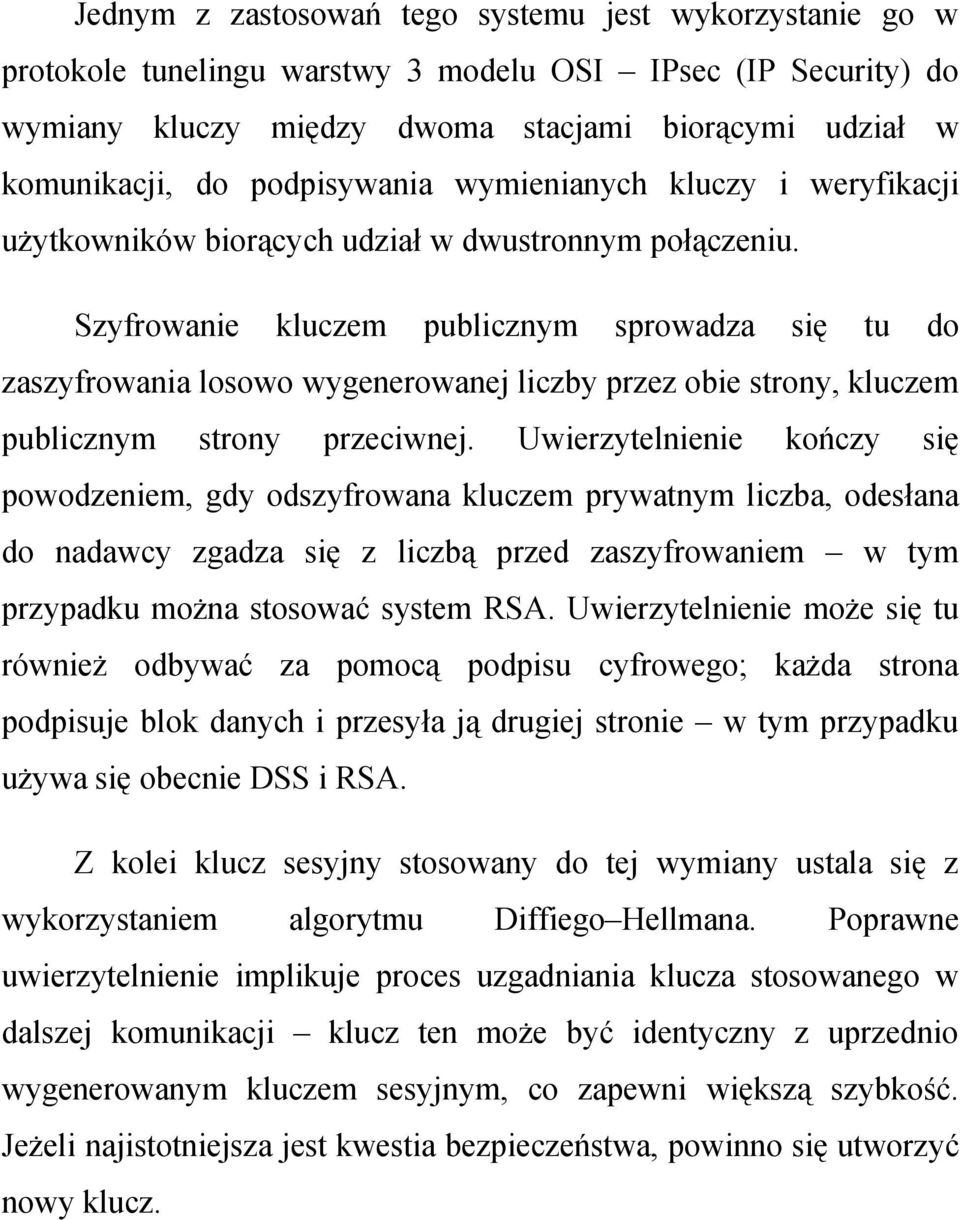 Szyfrowanie kluczem publicznym sprowadza się tu do zaszyfrowania losowo wygenerowanej liczby przez obie strony, kluczem publicznym strony przeciwnej.