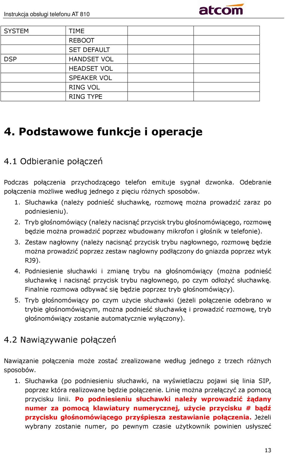 Słuchawka (należy podnieść słuchawkę, rozmowę można prowadzić zaraz po podniesieniu). 2.