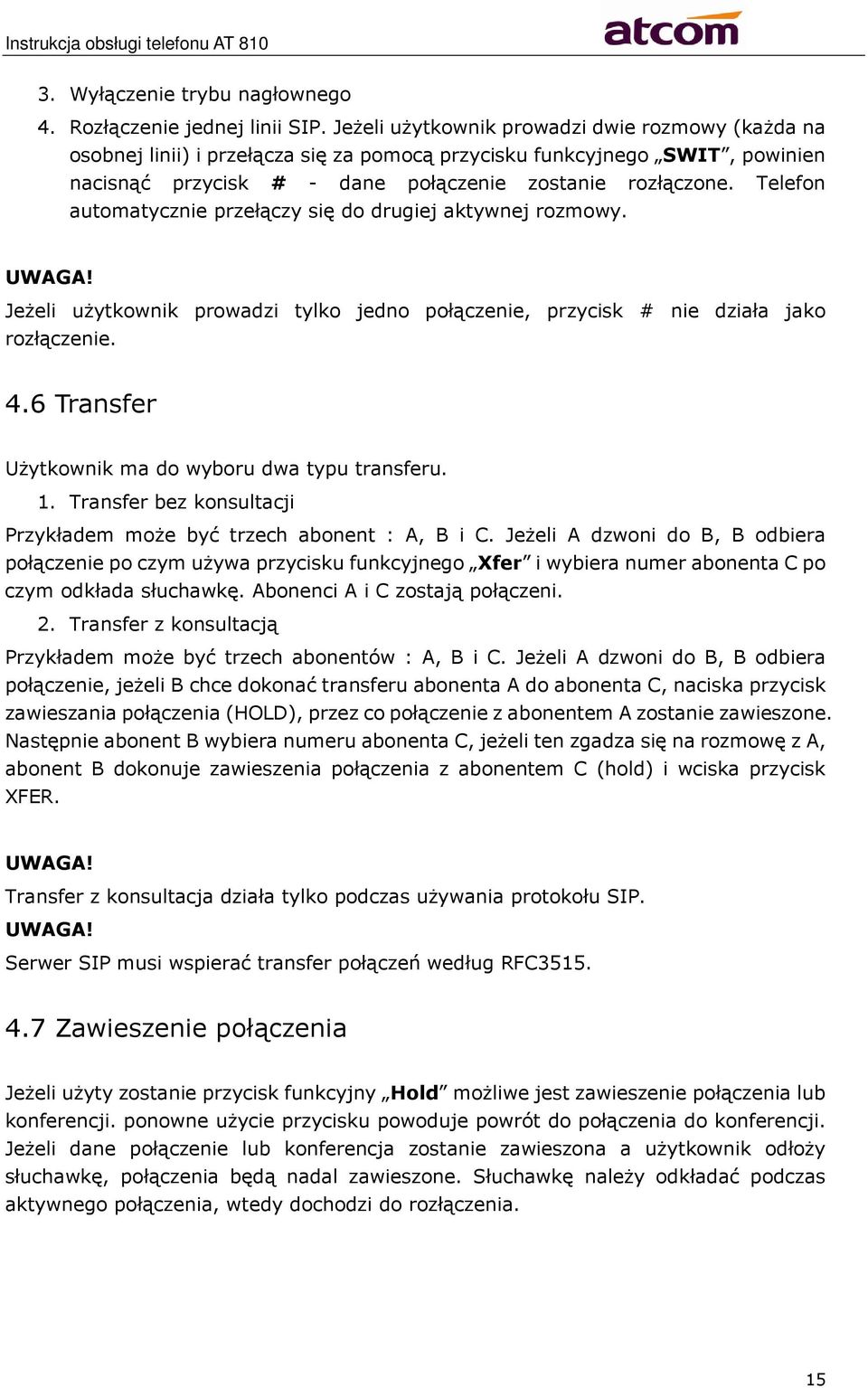 Telefon automatycznie przełączy się do drugiej aktywnej rozmowy. UWAGA! Jeżeli użytkownik prowadzi tylko jedno połączenie, przycisk # nie działa jako rozłączenie. 4.