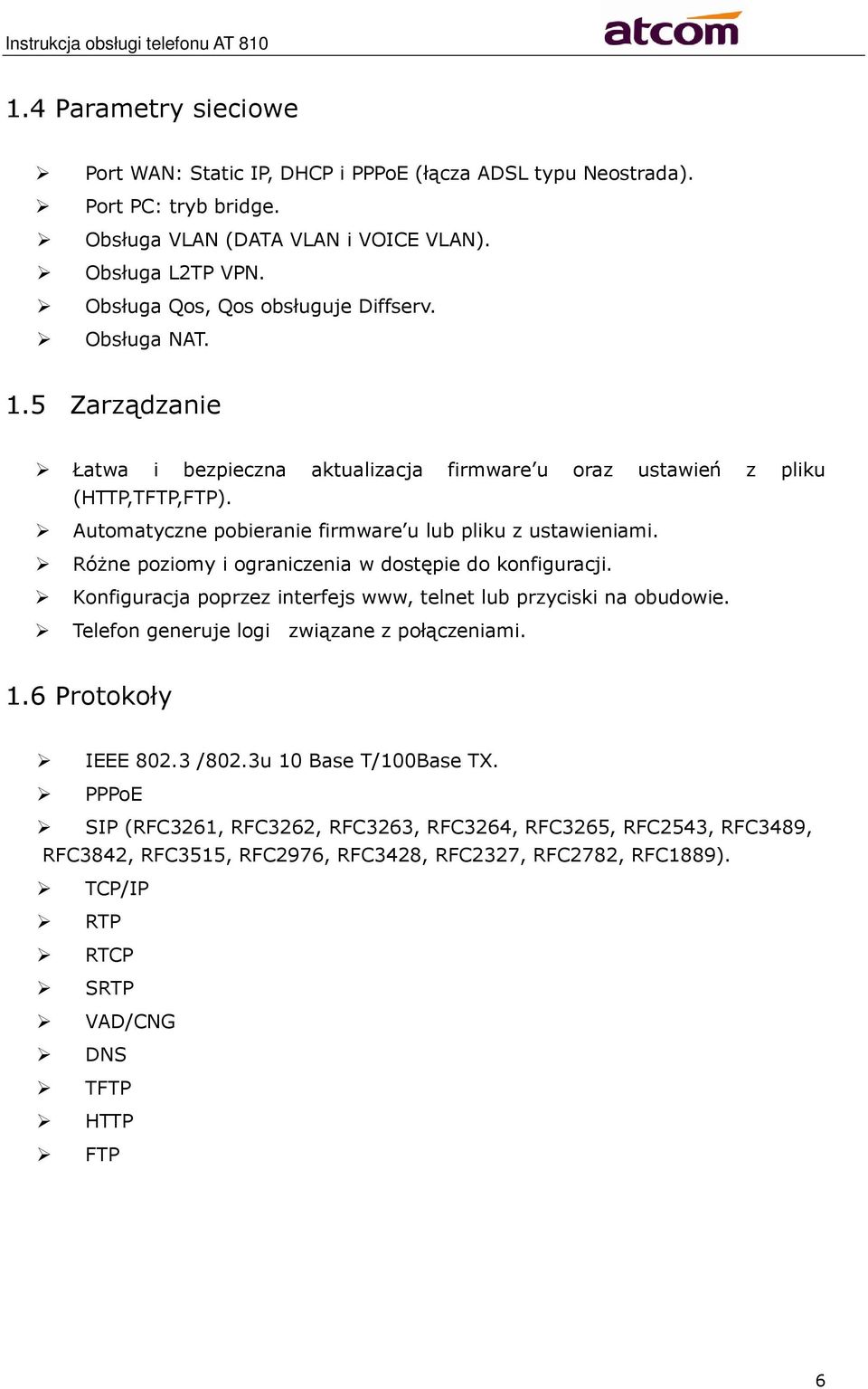 Automatyczne pobieranie firmware u lub pliku z ustawieniami. Różne poziomy i ograniczenia w dostępie do konfiguracji. Konfiguracja poprzez interfejs www, telnet lub przyciski na obudowie.