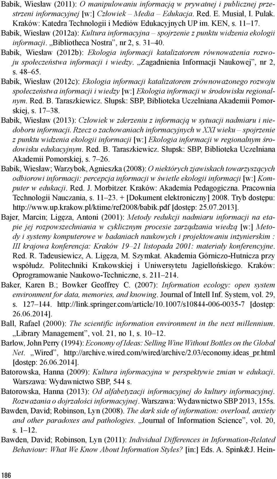 31 40. Babik, Wiesław (2012b): Ekologia informacji katalizatorem równoważenia rozwoju społeczeństwa informacji i wiedzy. Zagadnienia Informacji Naukowej, nr 2, s. 48 65.