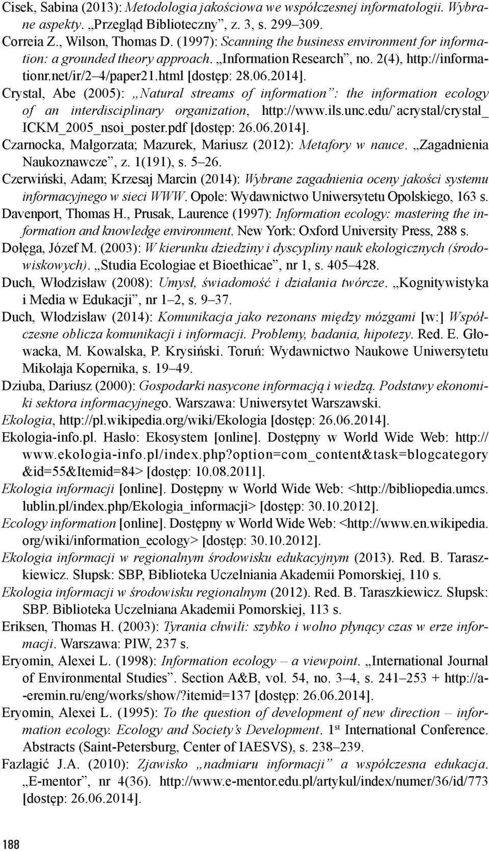 Crystal, Abe (2005): Natural streams of information : the information ecology of an interdisciplinary organization, http://www.ils.unc.edu/`acrystal/crystal_ ICKM_2005_nsoi_poster.pdf [dostęp: 26.06.