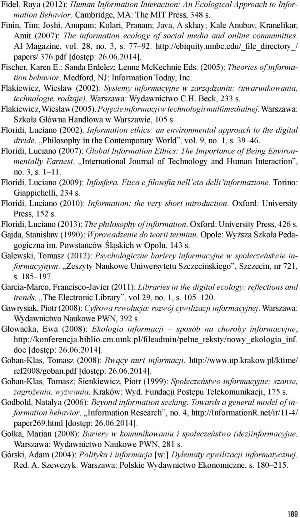 http://ebiquity.umbc.edu/_file_directory_/ papers/ 376.pdf [dostęp: 26.06.2014]. Fischer, Karen E.; Sanda Erdelez; Lenne McKechnie Eds. (2005): Theories of information behavior.
