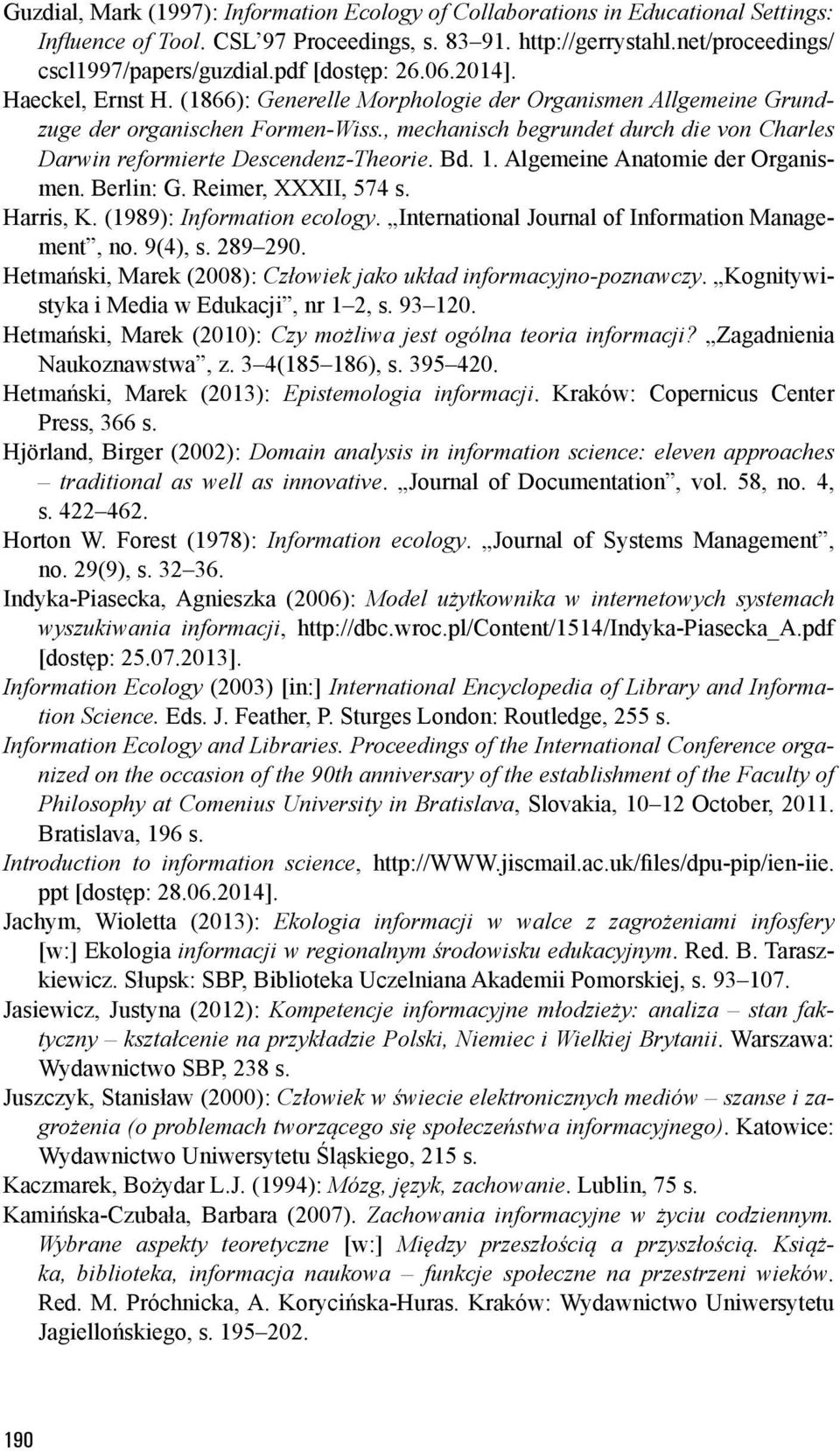 , mechanisch begrundet durch die von Charles Darwin reformierte Descendenz-Theorie. Bd. 1. Algemeine Anatomie der Organismen. Berlin: G. Reimer, XXXII, 574 s. Harris, K. (1989): Information ecology.