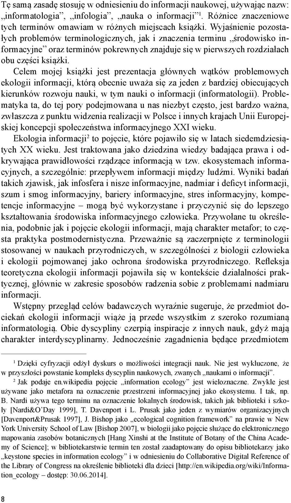 Celem mojej książki jest prezentacja głównych wątków problemowych ekologii informacji, którą obecnie uważa się za jeden z bardziej obiecujących kierunków rozwoju nauki, w tym nauki o informacji