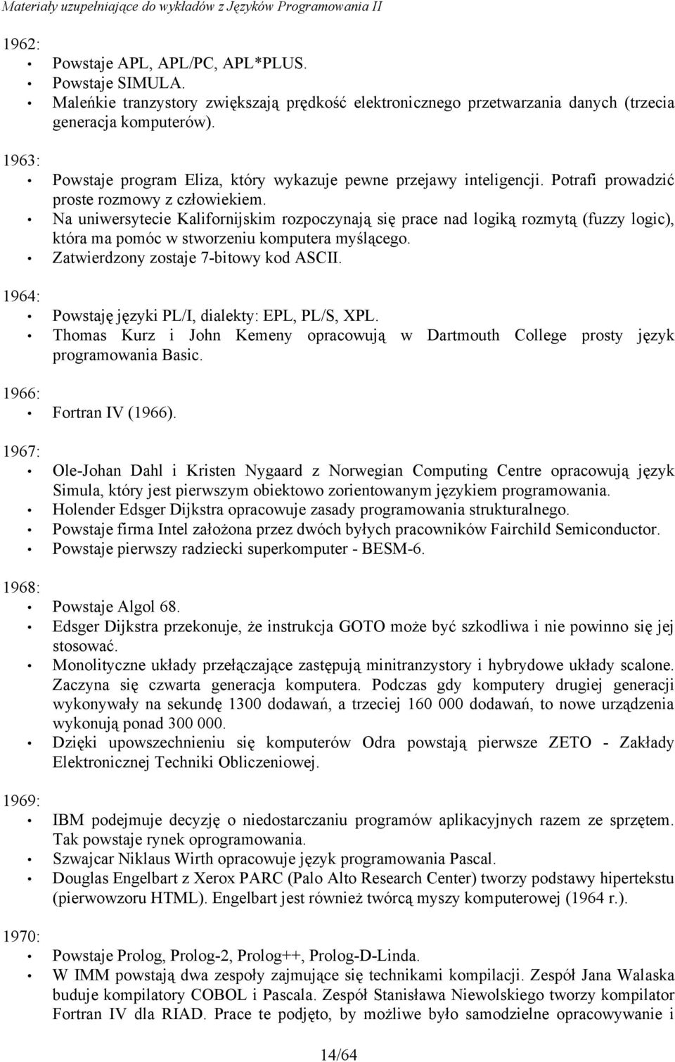 Na uniwersytecie Kalifornijskim rozpoczynają się prace nad logiką rozmytą (fuzzy logic), która ma pomóc w stworzeniu komputera myślącego. Zatwierdzony zostaje 7-bitowy kod ASCII.