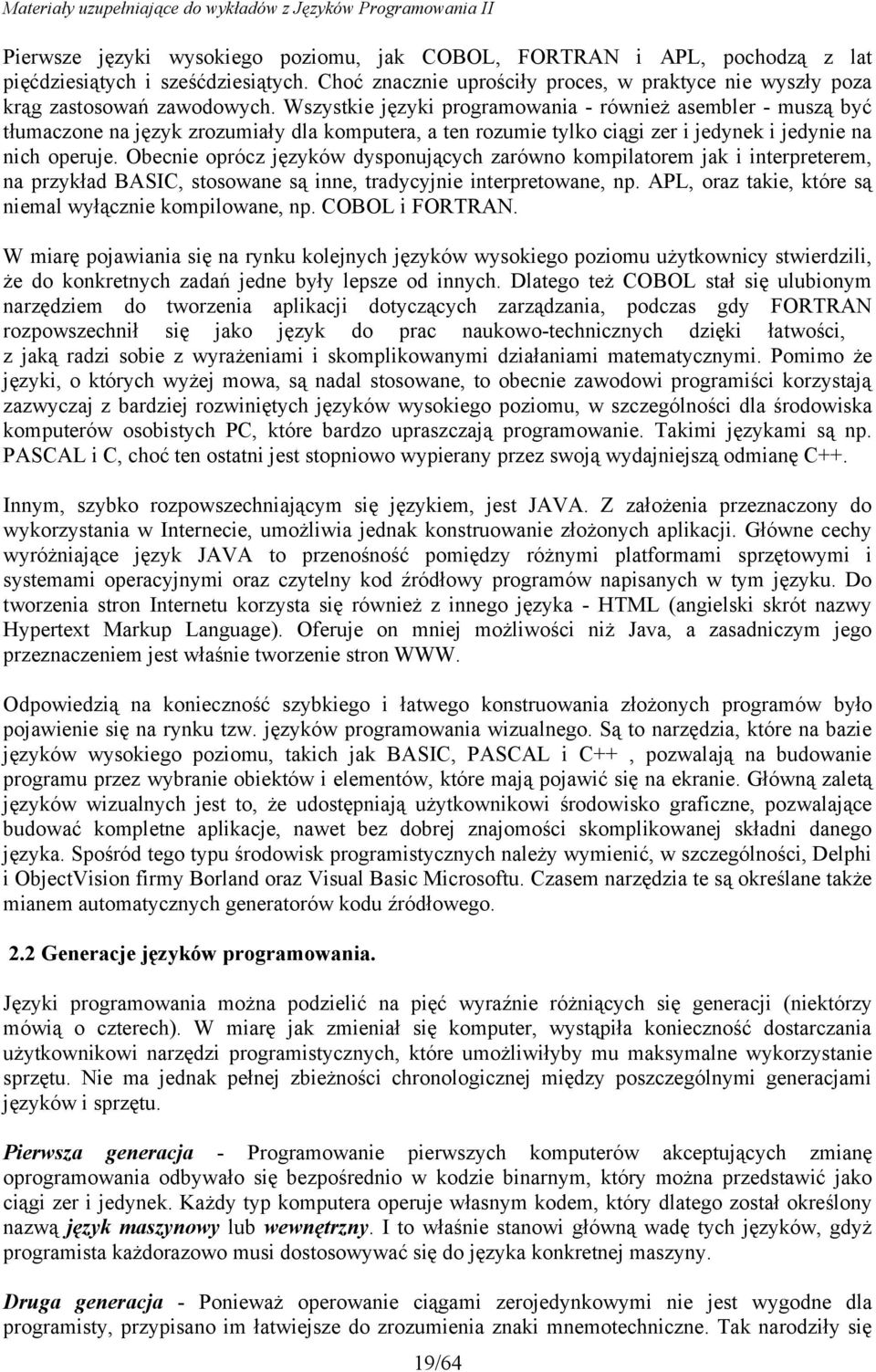 Obecnie oprócz języków dysponujących zarówno kompilatorem jak i interpreterem, na przykład BASIC, stosowane są inne, tradycyjnie interpretowane, np.