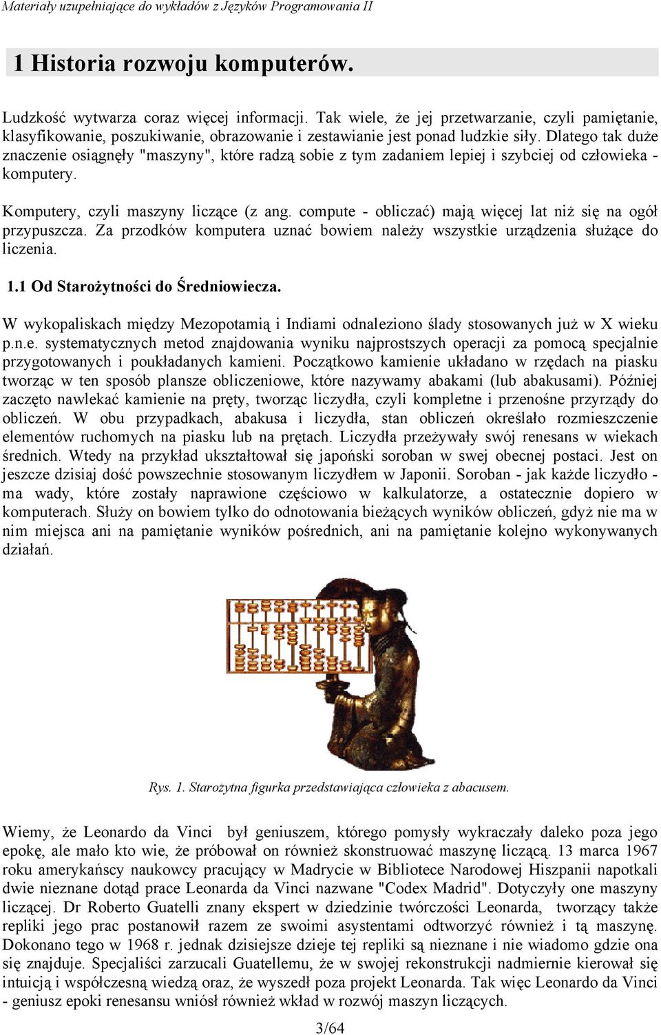 Dlatego tak duże znaczenie osiągnęły "maszyny", które radzą sobie z tym zadaniem lepiej i szybciej od człowieka - komputery. Komputery, czyli maszyny liczące (z ang.