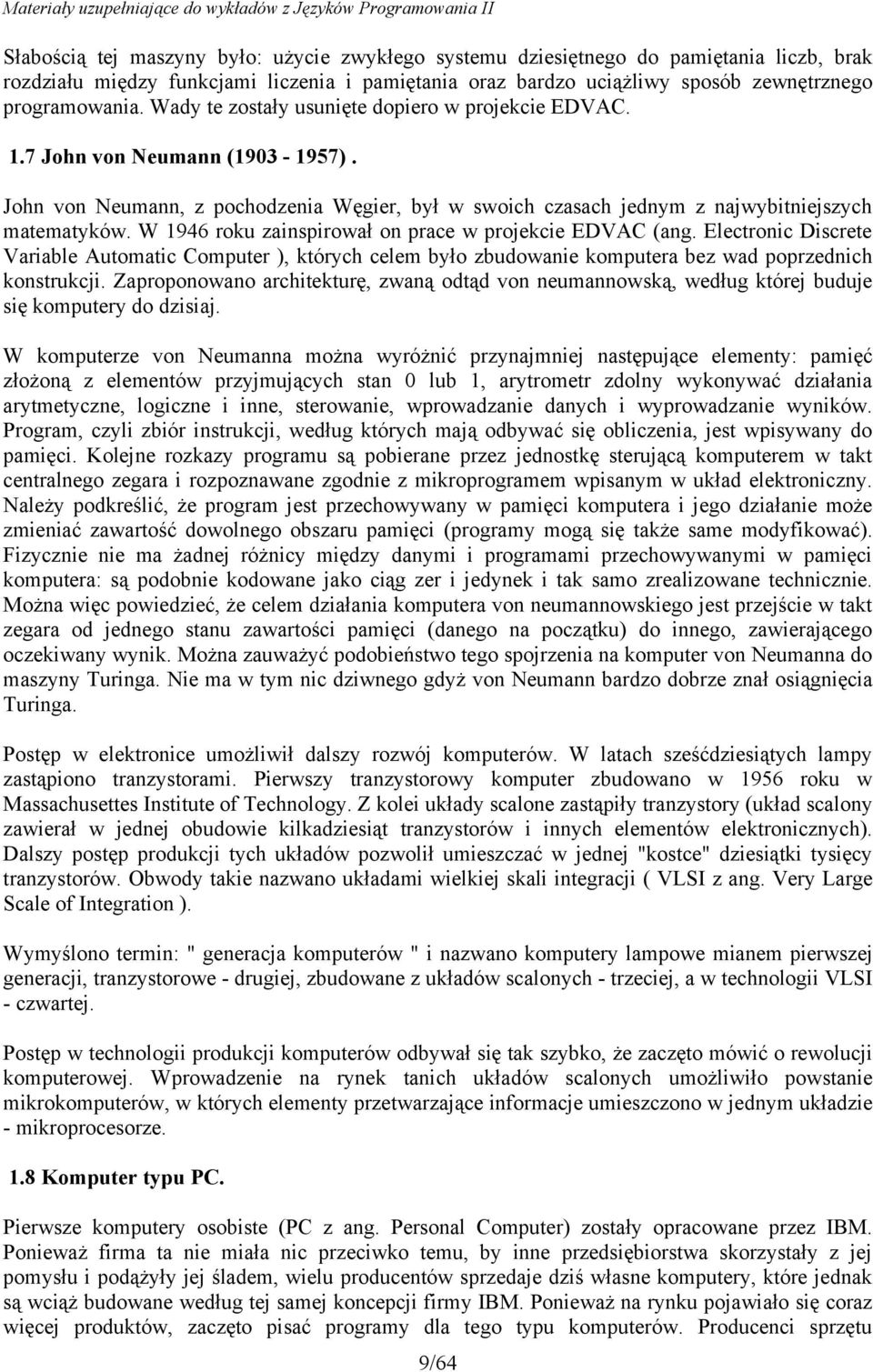 W 1946 roku zainspirował on prace w projekcie EDVAC (ang. Electronic Discrete Variable Automatic Computer ), których celem było zbudowanie komputera bez wad poprzednich konstrukcji.