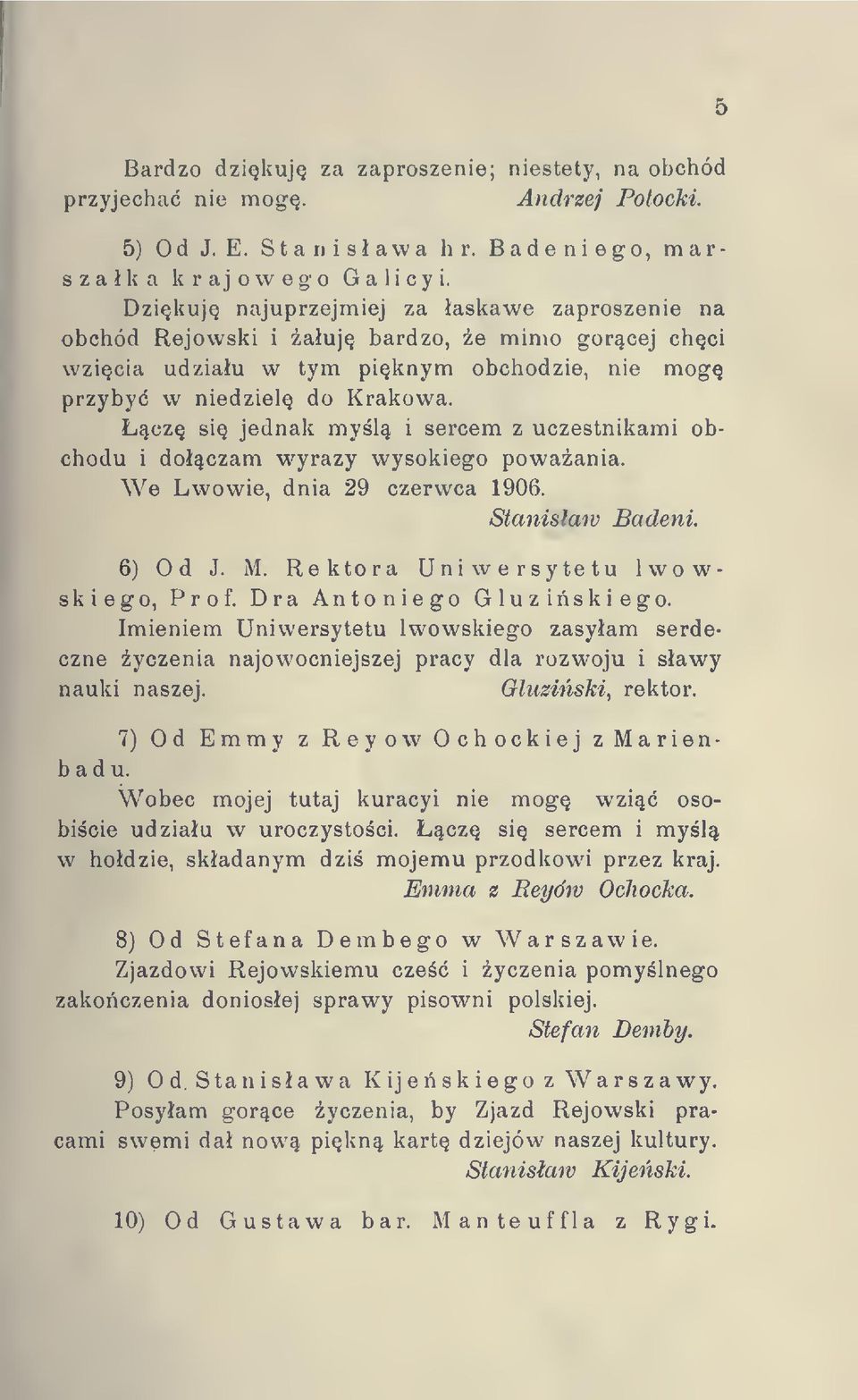 cz si jednak myl i sercem z uczestnikami obchodu i doczam wyrazy wysokiego powaania. We Lwowie, dnia 29 czerwca 1906. Stanisaw Badeni. 6) Od J. M. Rektora Uniwersytetu lwowskiego, Prof.