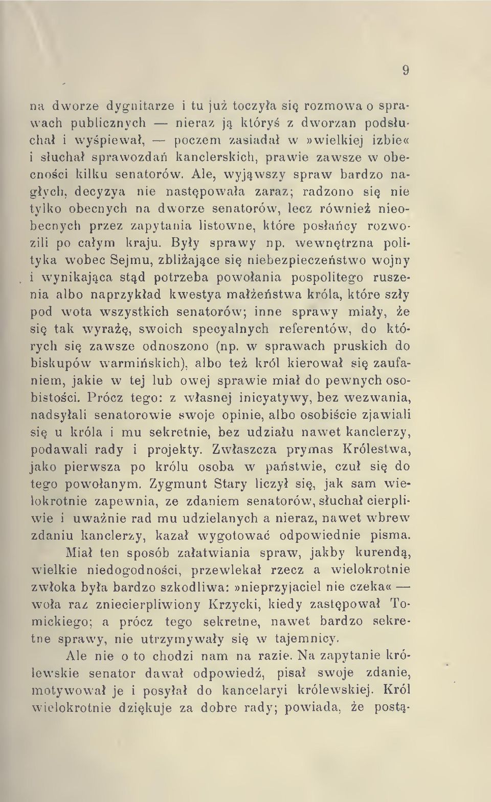 Ale, wyjwszy spraw bardzo nagych, decyzya nie nastpowaa zaraz; radzono si nie tylko obecnych na dworze senatorów, lecz równie nieobecnych przez zapytania listowne, które posacy rozwozili po caym