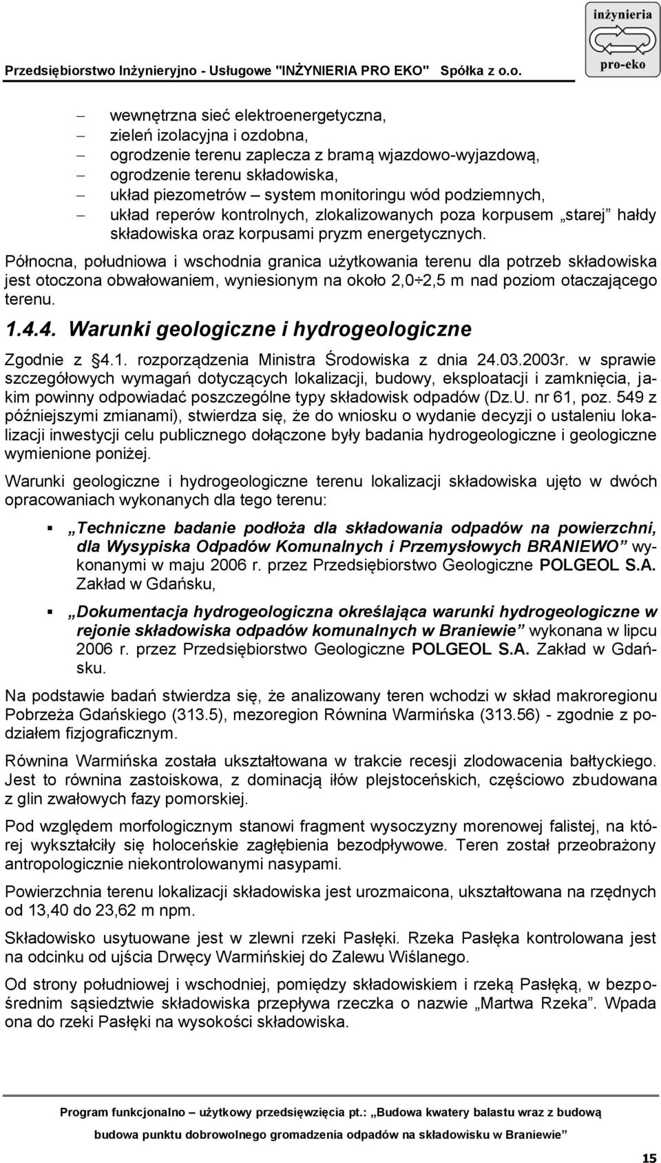 Północna, południowa i wschodnia granica użytkowania terenu dla potrzeb składowiska jest otoczona obwałowaniem, wyniesionym na około 2,0 2,5 m nad poziom otaczającego terenu. 1.4.