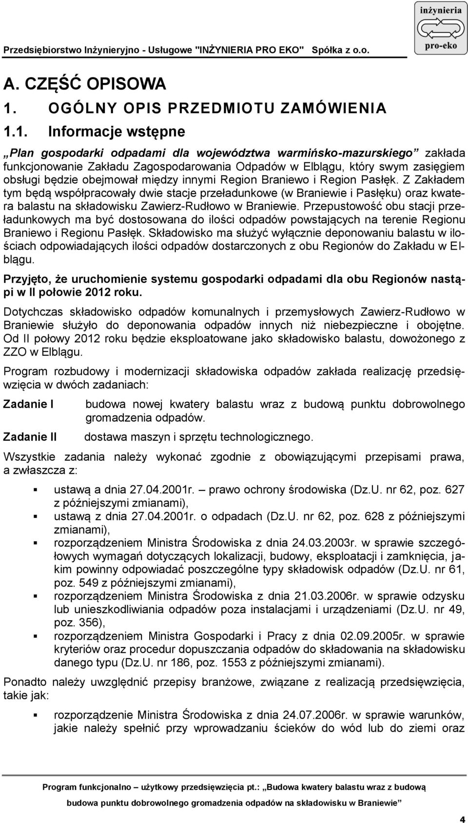 1. Informacje wstępne Plan gospodarki odpadami dla województwa warmińsko-mazurskiego zakłada funkcjonowanie Zakładu Zagospodarowania Odpadów w Elblągu, który swym zasięgiem obsługi będzie obejmował