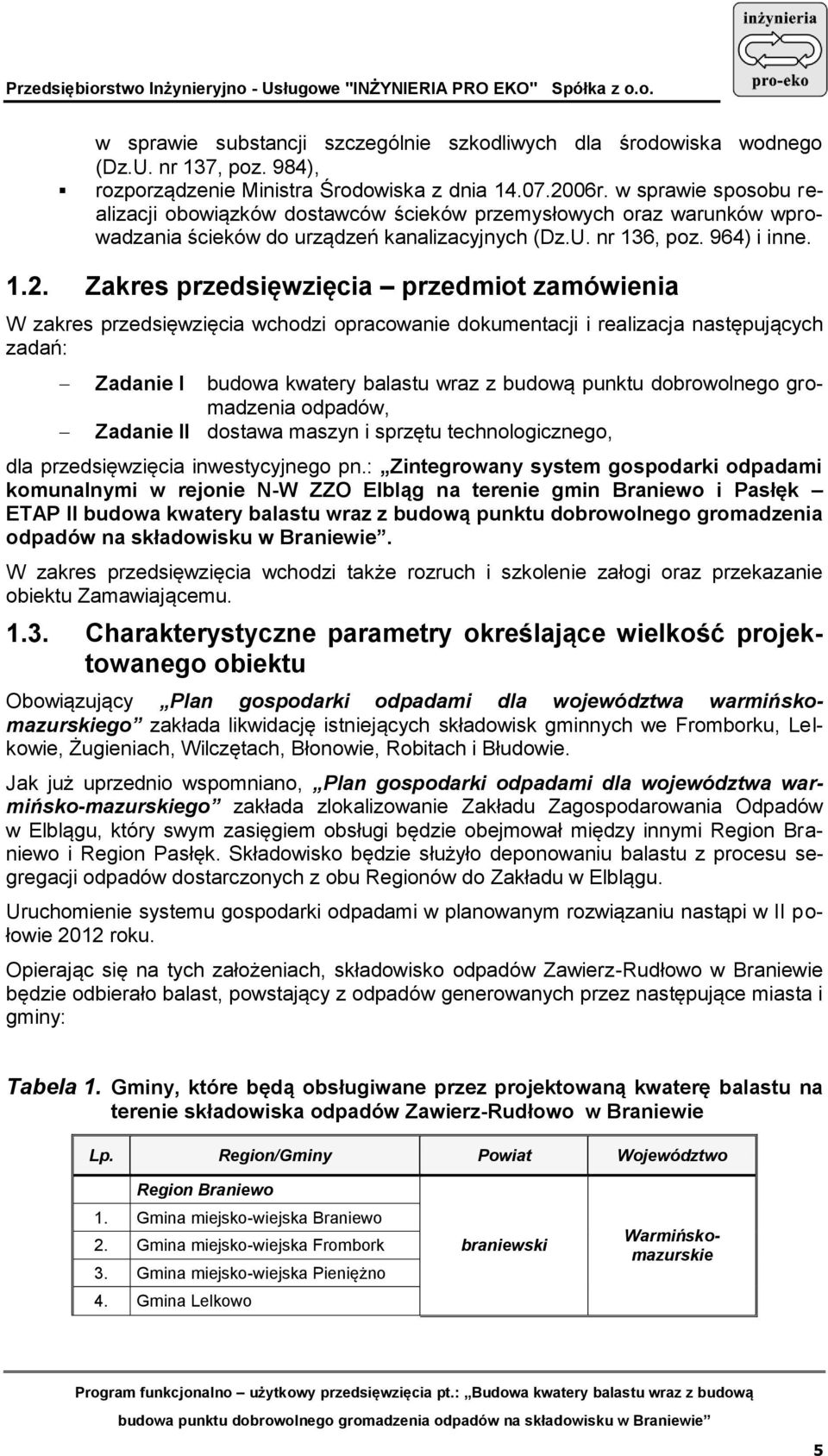 Zakres przedsięwzięcia przedmiot zamówienia W zakres przedsięwzięcia wchodzi opracowanie dokumentacji i realizacja następujących zadań: Zadanie I budowa kwatery balastu wraz z budową punktu