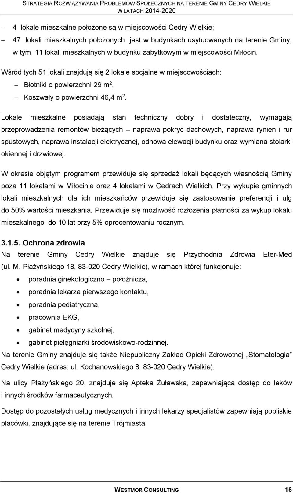 Lokale mieszkalne posiadają stan techniczny dobry i dostateczny, wymagają przeprowadzenia remontów bieżących naprawa pokryć dachowych, naprawa rynien i rur spustowych, naprawa instalacji