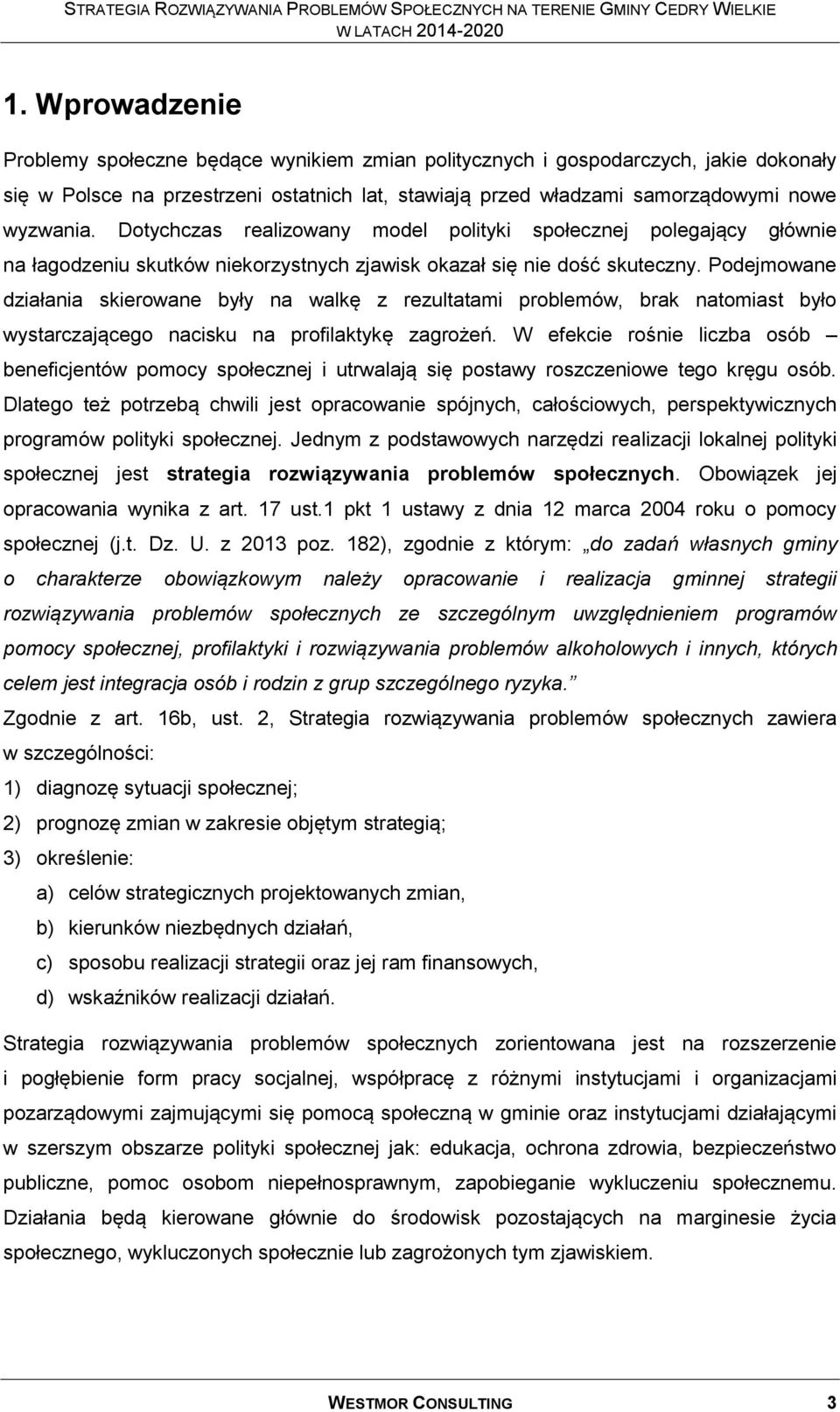 Podejmowane działania skierowane były na walkę z rezultatami problemów, brak natomiast było wystarczającego nacisku na profilaktykę zagrożeń.