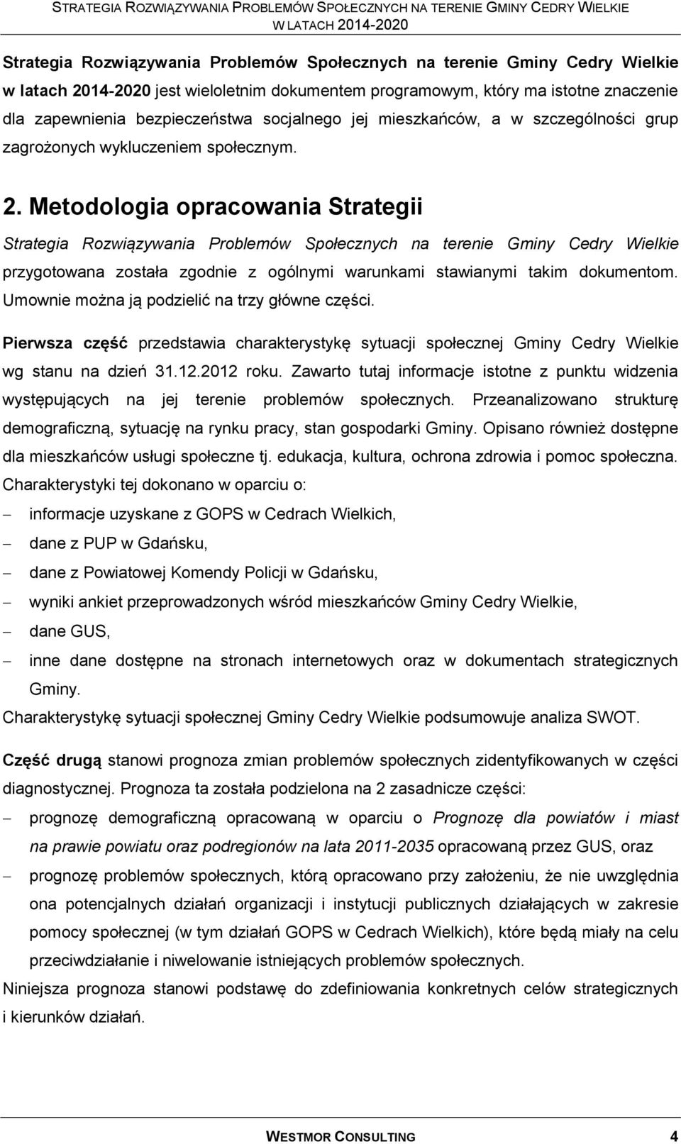 Metodologia opracowania Strategii Strategia Rozwiązywania Problemów Społecznych na terenie Gminy Cedry Wielkie przygotowana została zgodnie z ogólnymi warunkami stawianymi takim dokumentom.