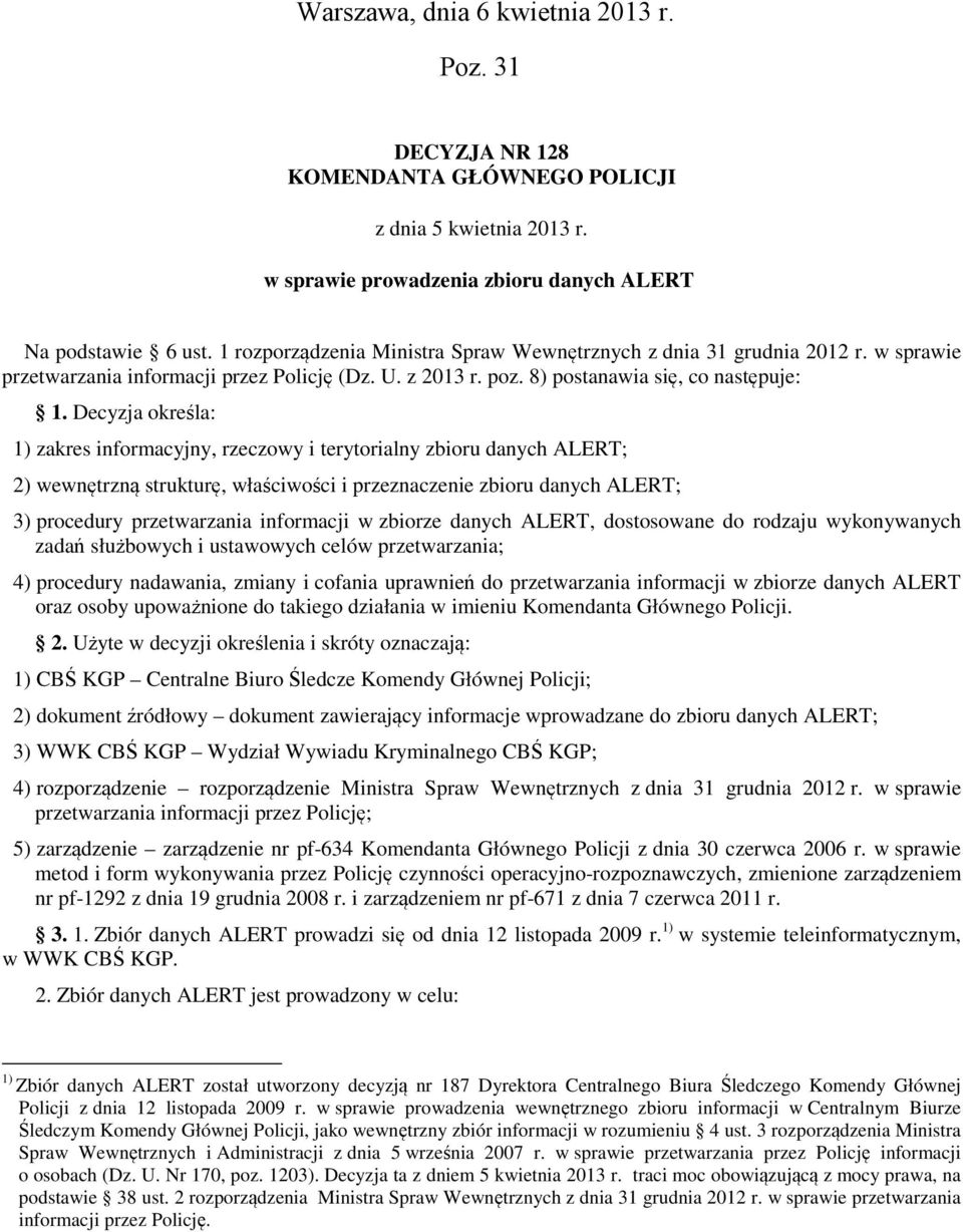 Decyzja określa: 1) zakres informacyjny, rzeczowy i terytorialny zbioru danych ALERT; 2) wewnętrzną strukturę, właściwości i przeznaczenie zbioru danych ALERT; 3) procedury przetwarzania informacji w