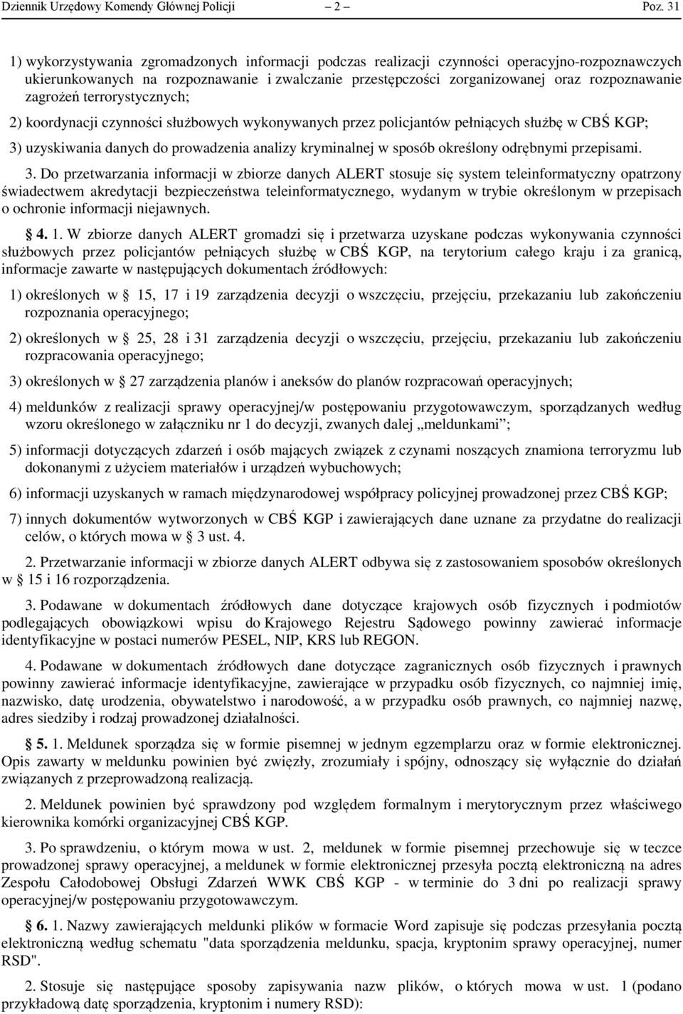 zagrożeń terrorystycznych; 2) koordynacji czynności służbowych wykonywanych przez policjantów pełniących służbę w CBŚ KGP; 3) uzyskiwania danych do prowadzenia analizy kryminalnej w sposób określony