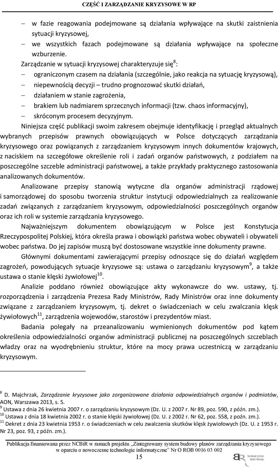 Zarządzanie w sytuacji kryzysowej charakteryzuje się 8 : ograniczonym czasem na działania (szczególnie, jako reakcja na sytuację kryzysową), niepewnością decyzji trudno prognozować skutki działań,