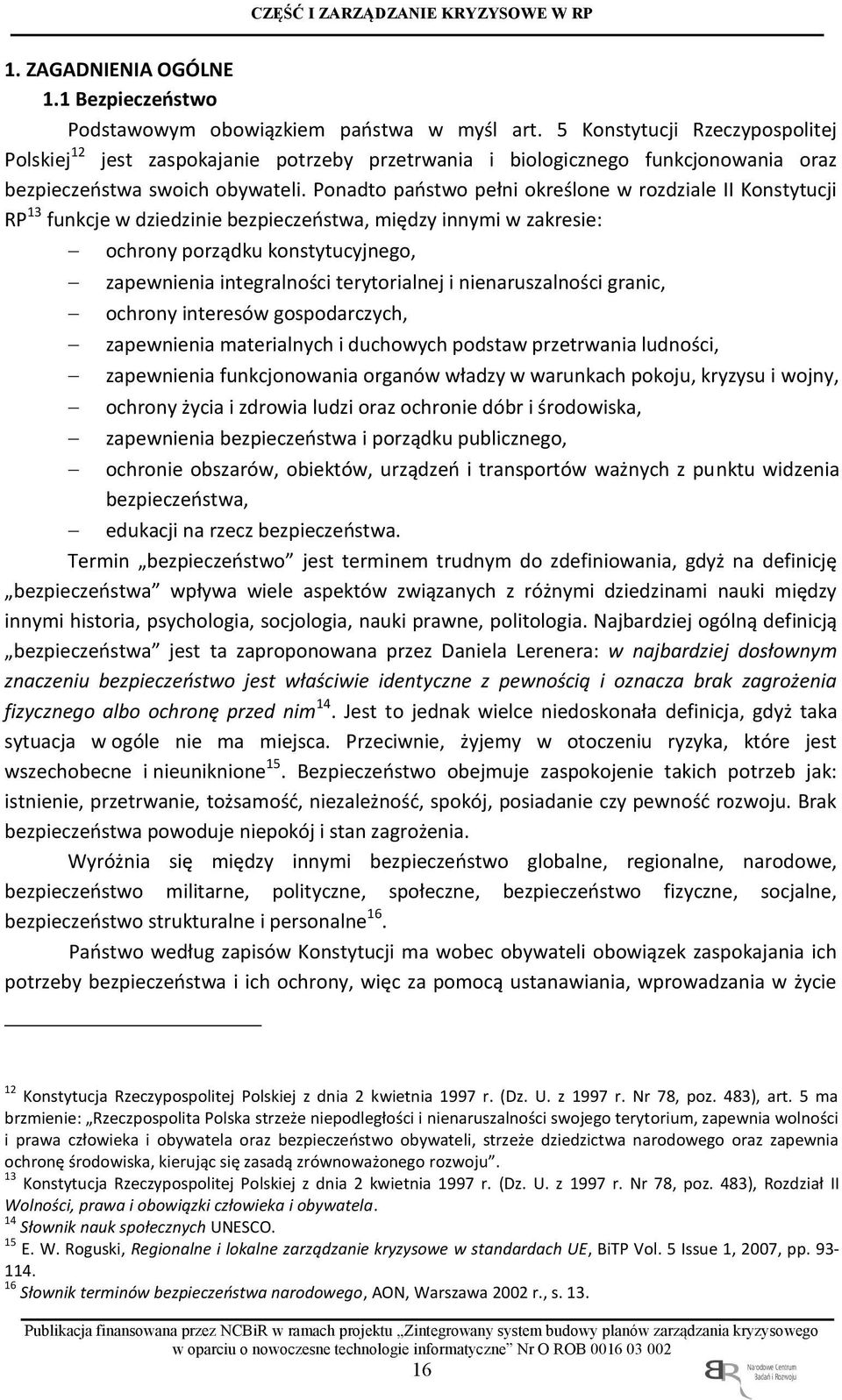 Ponadto państwo pełni określone w rozdziale II Konstytucji RP 13 funkcje w dziedzinie bezpieczeństwa, między innymi w zakresie: ochrony porządku konstytucyjnego, zapewnienia integralności